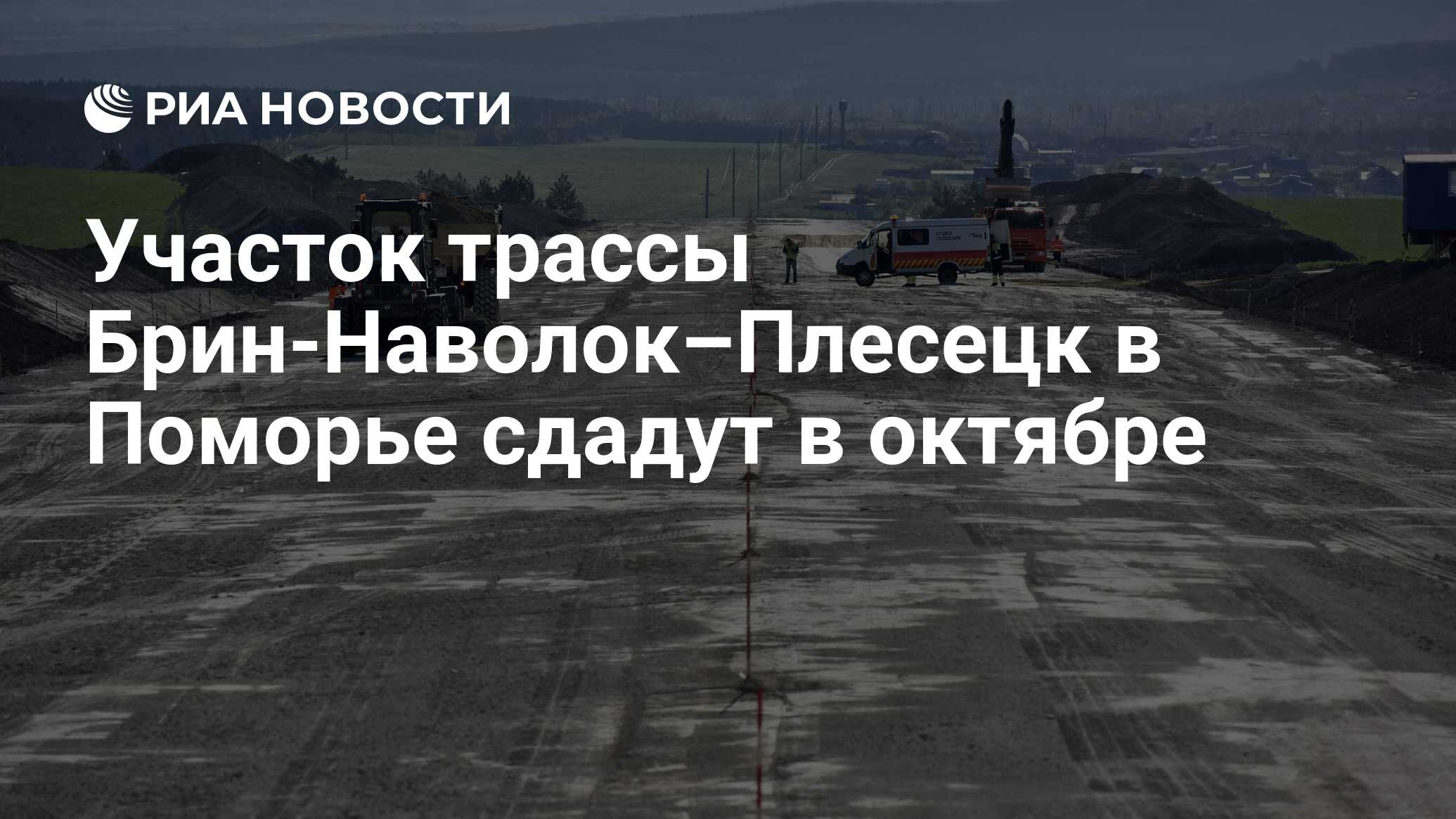 Участок трассы Брин-Наволок–Плесецк в Поморье сдадут в октябре - РИА  Новости, 01.09.2017