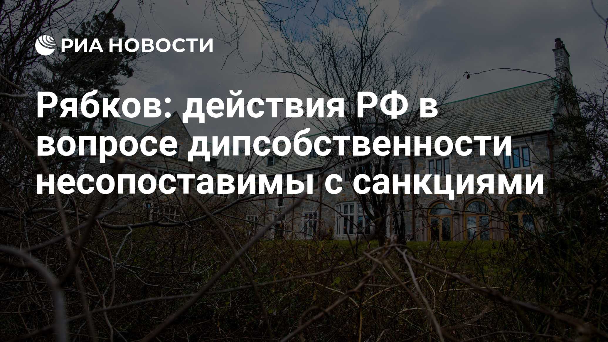 Рябков: действия РФ в вопросе дипсобственности несопоставимы с санкциями
