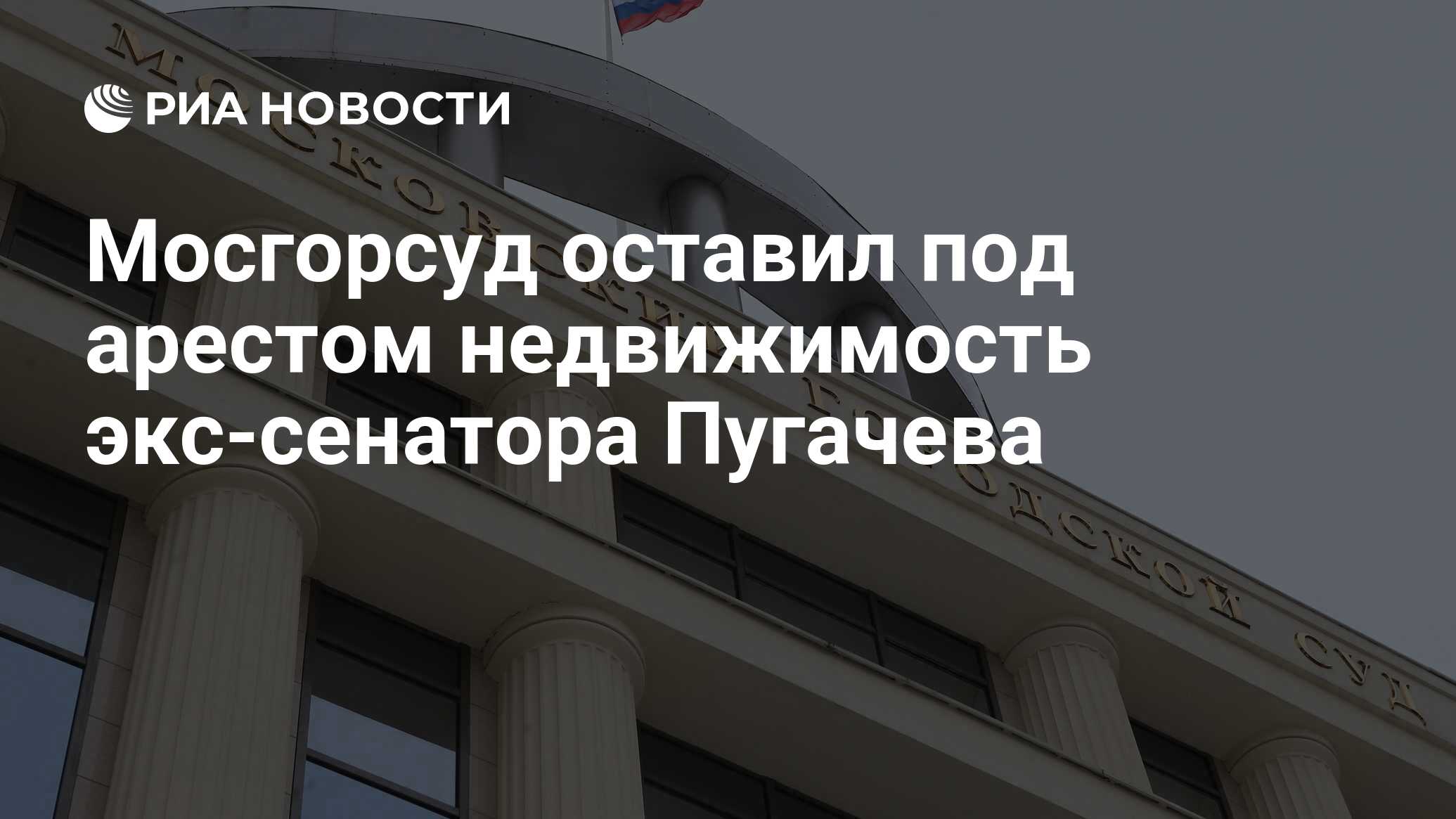 Мосгорсуд оставил под арестом недвижимость экс-сенатора Пугачева - РИА  Новости, 27.09.2017