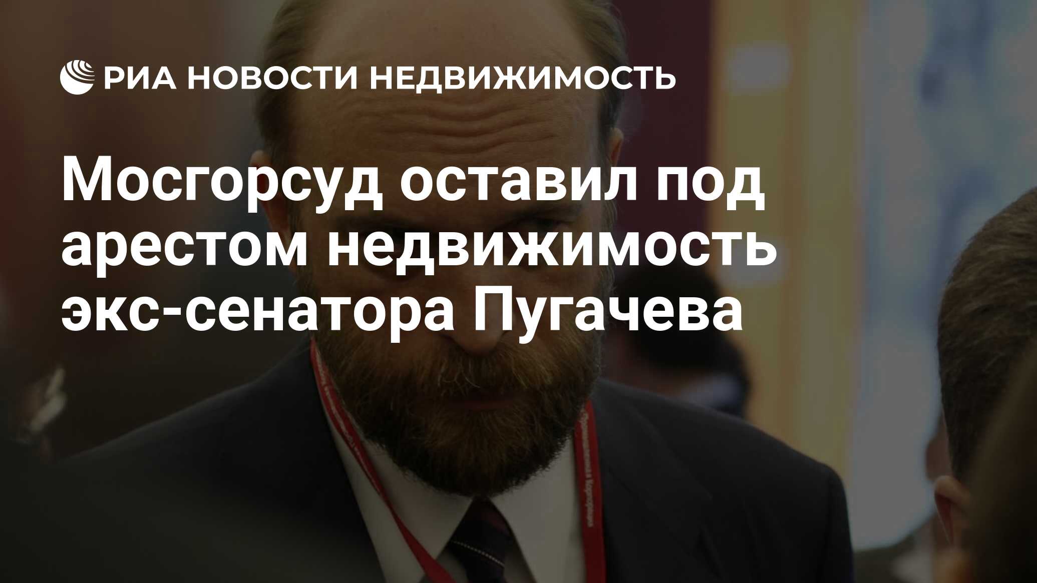 Мосгорсуд оставил под арестом недвижимость экс-сенатора Пугачева -  Недвижимость РИА Новости, 27.09.2017