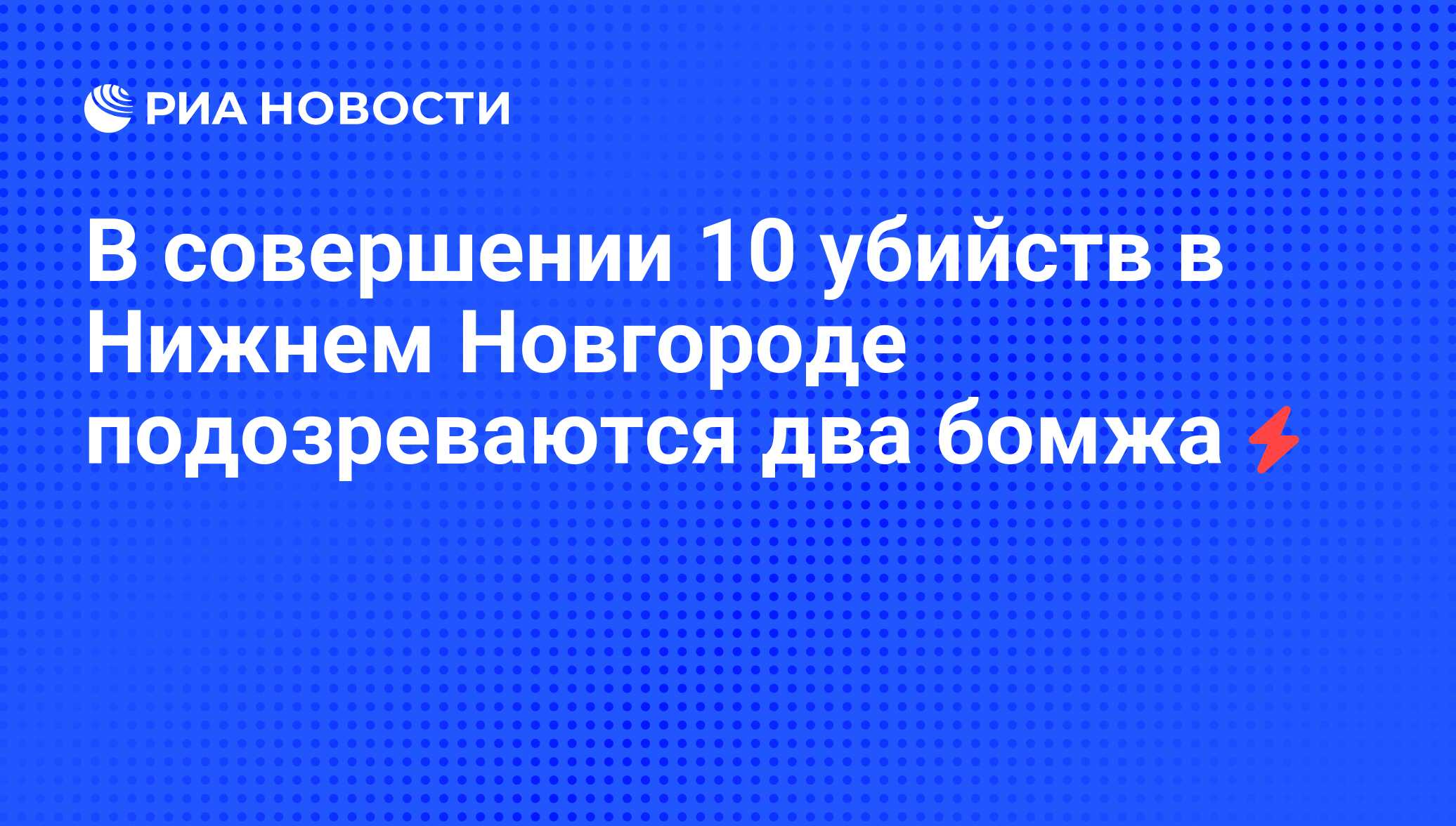 В совершении 10 убийств в Нижнем Новгороде подозреваются два бомжа - РИА  Новости, 04.09.2008