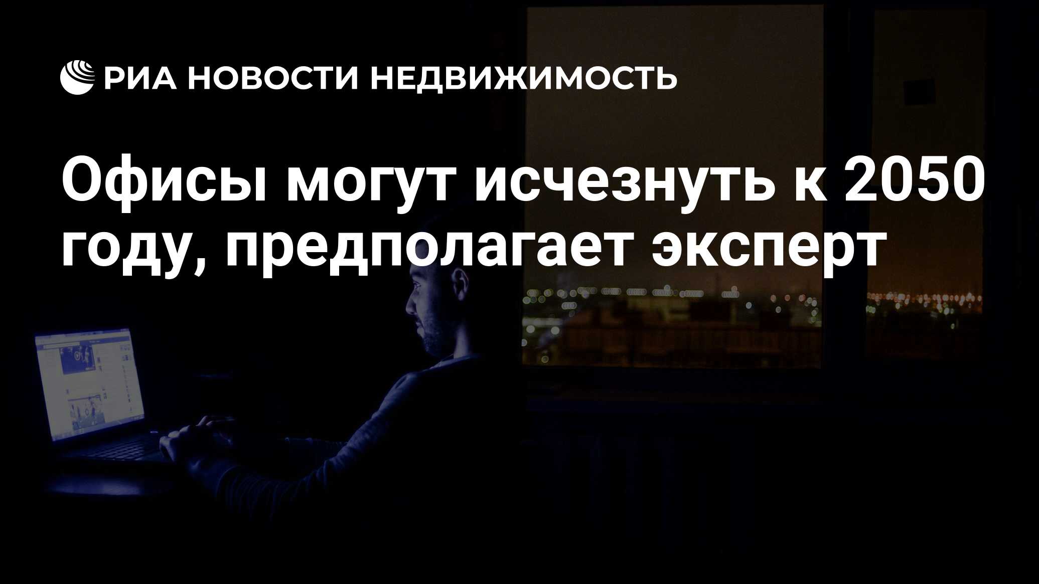 Офисы могут исчезнуть к 2050 году, предполагает эксперт - Недвижимость РИА  Новости, 03.03.2020