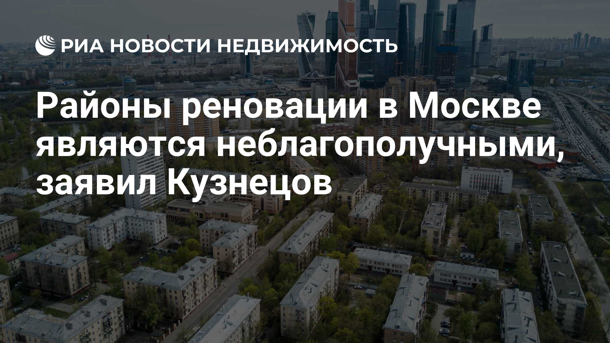 Районы реновации в Москве являются неблагополучными, заявил Кузнецов -  Недвижимость РИА Новости, 03.03.2020