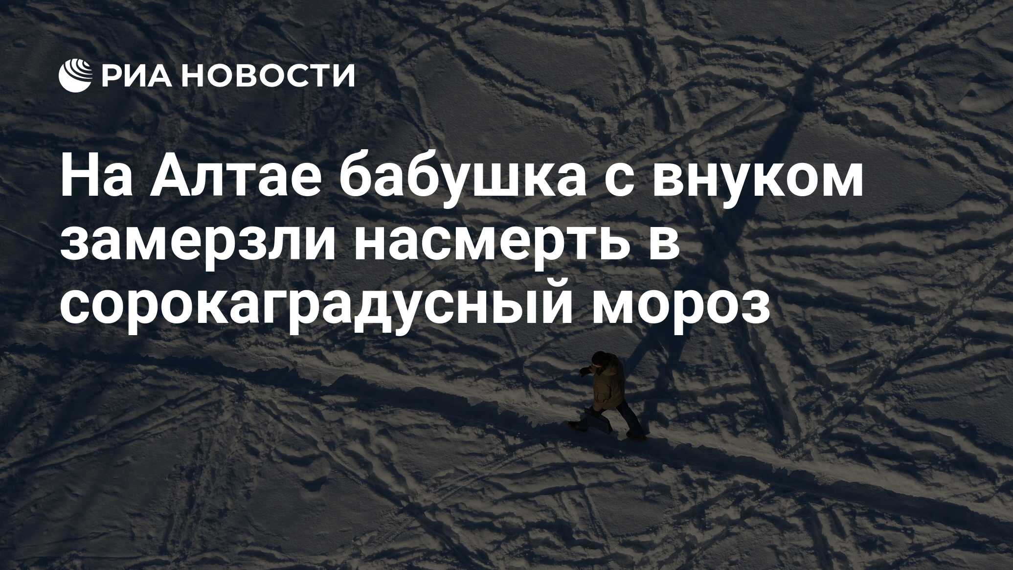 На Алтае бабушка с внуком замерзли насмерть в сорокаградусный мороз - РИА  Новости, 22.01.2018