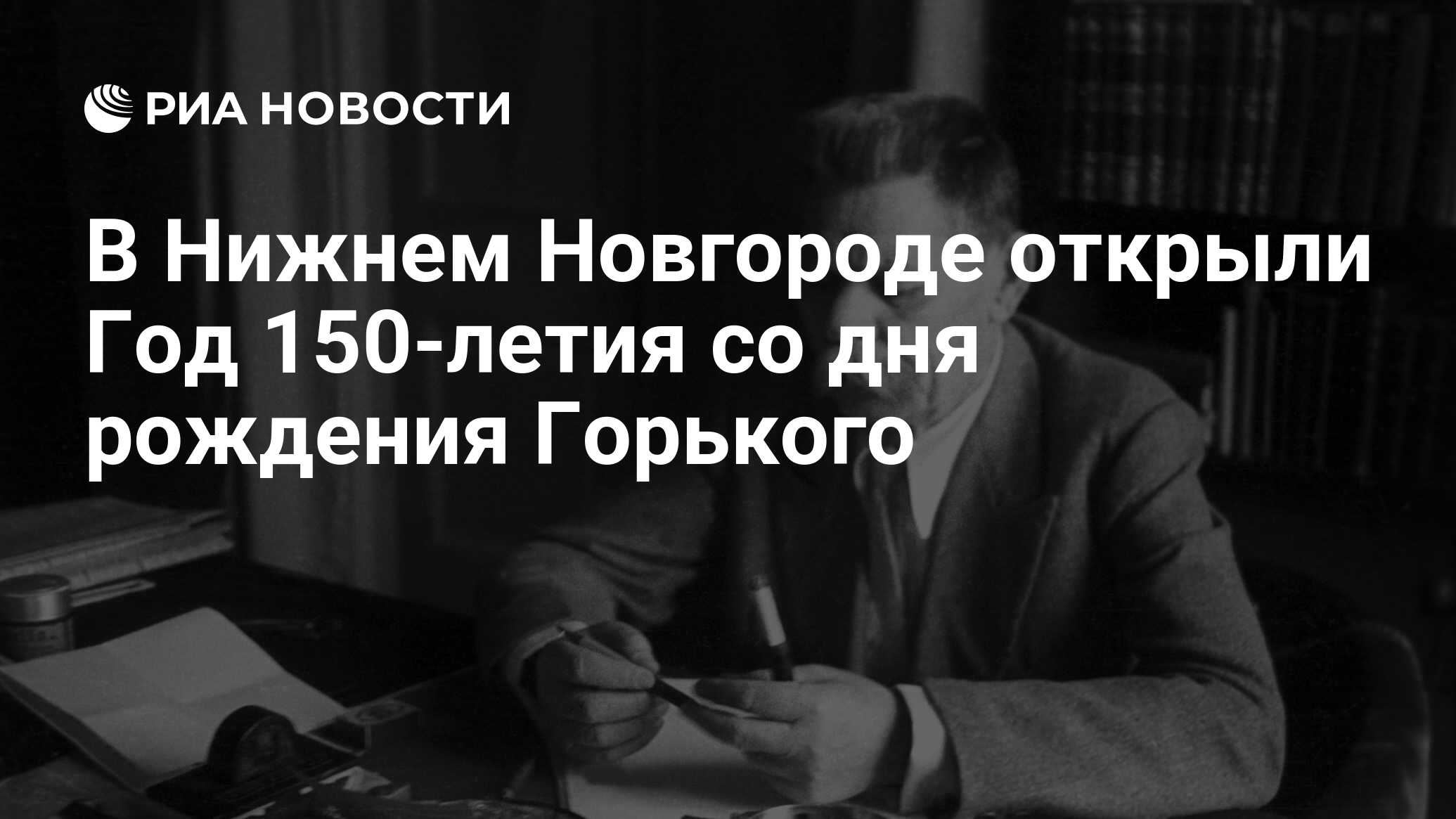 В Нижнем Новгороде открыли Год 150-летия со дня рождения Горького - РИА  Новости, 25.01.2018