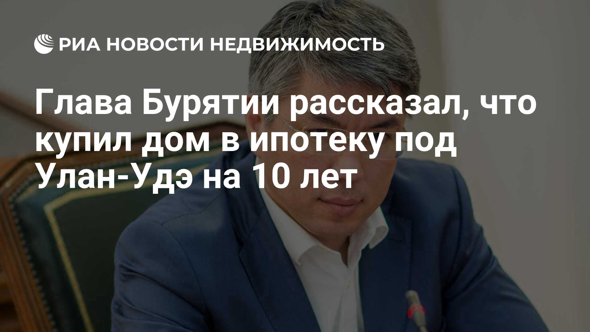 Глава Бурятии рассказал, что купил дом в ипотеку под Улан-Удэ на 10 лет -  Недвижимость РИА Новости, 03.03.2020