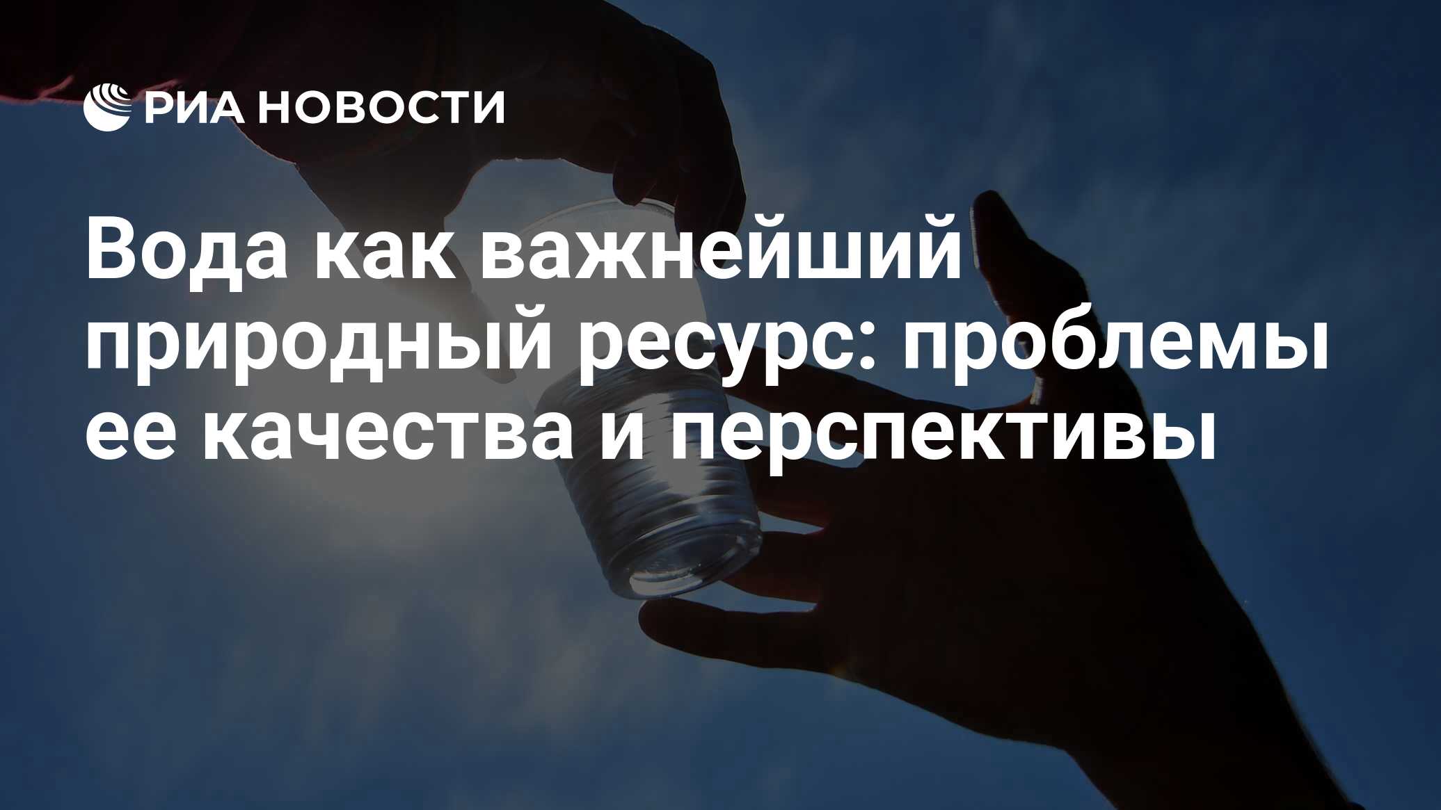 Вода как важнейший природный ресурс: проблемы ее качества и перспективы -  РИА Новости, 26.05.2021