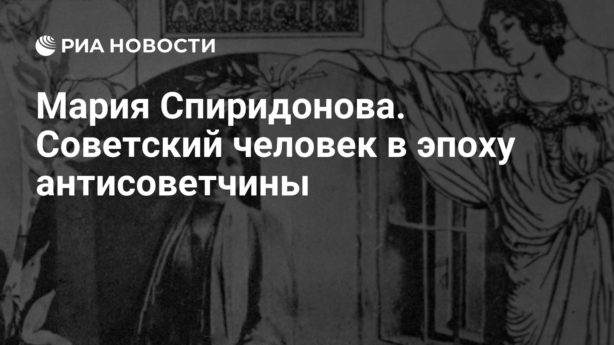 Мария Спиридонова. Советский человек в эпоху антисоветчины - РИА Новости,  03.03.2020