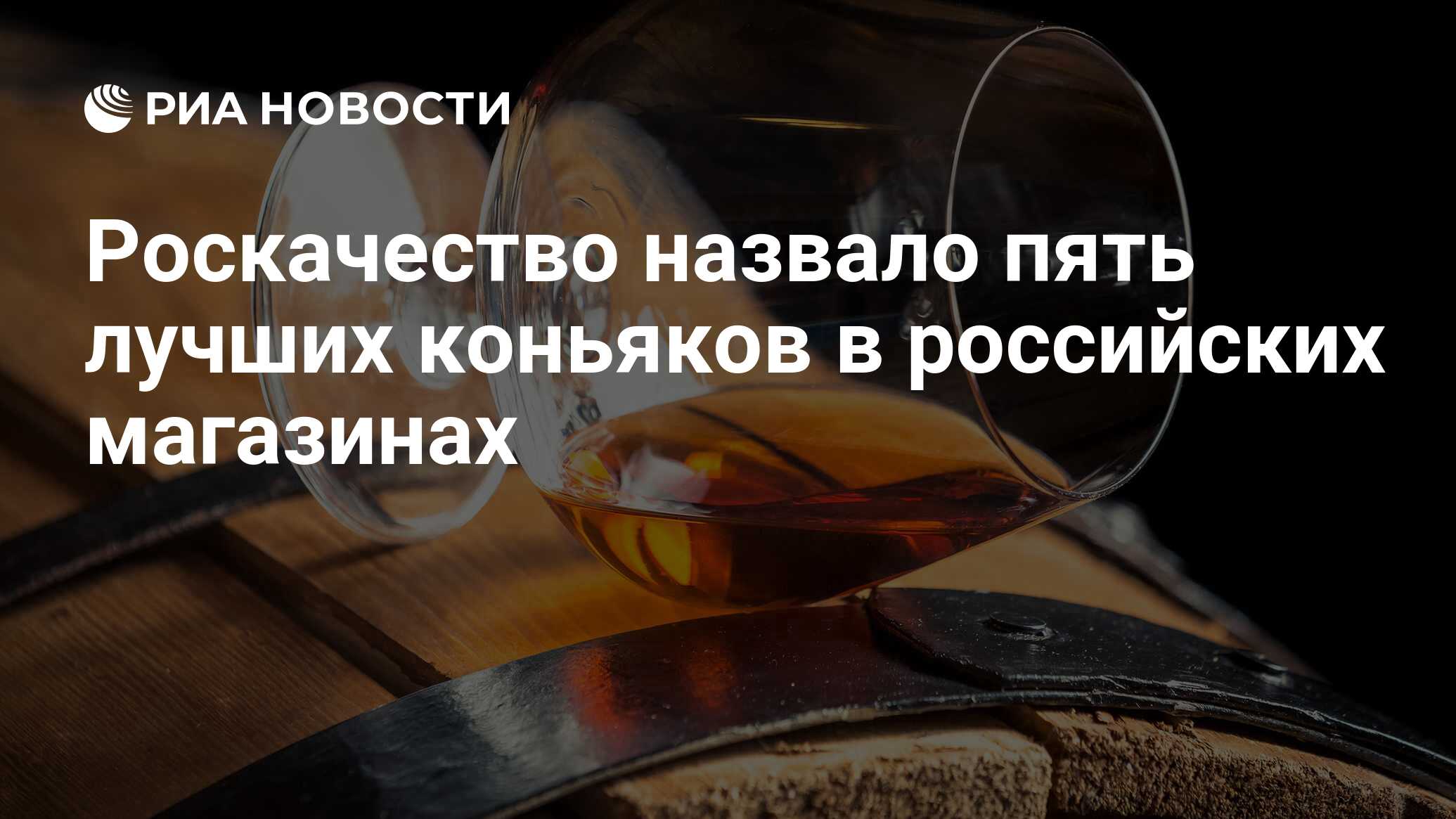 Роскачество назвало пять лучших коньяков в российских магазинах - РИА  Новости, 03.03.2020