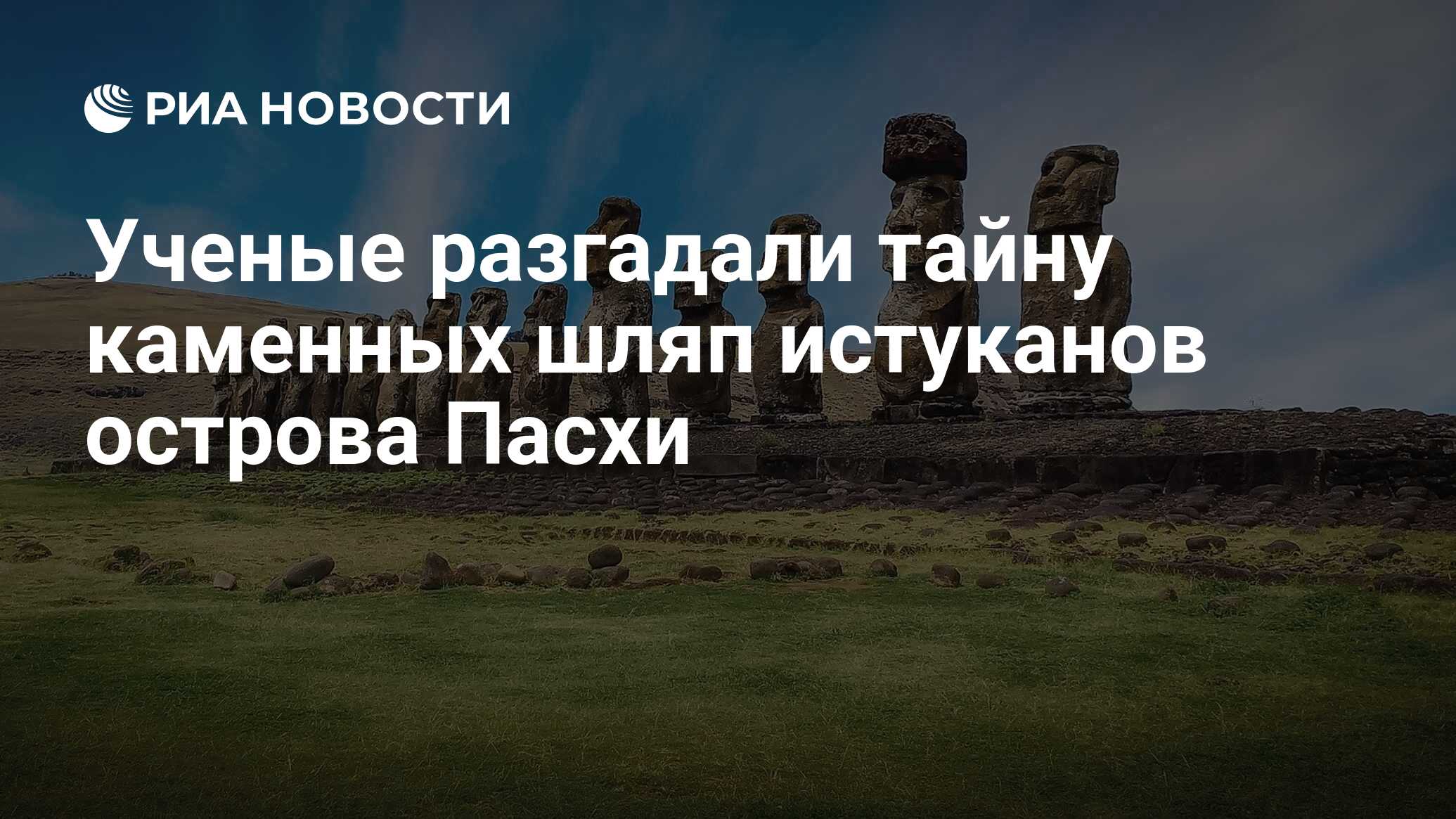 Ученые разгадали тайну каменных шляп истуканов острова Пасхи