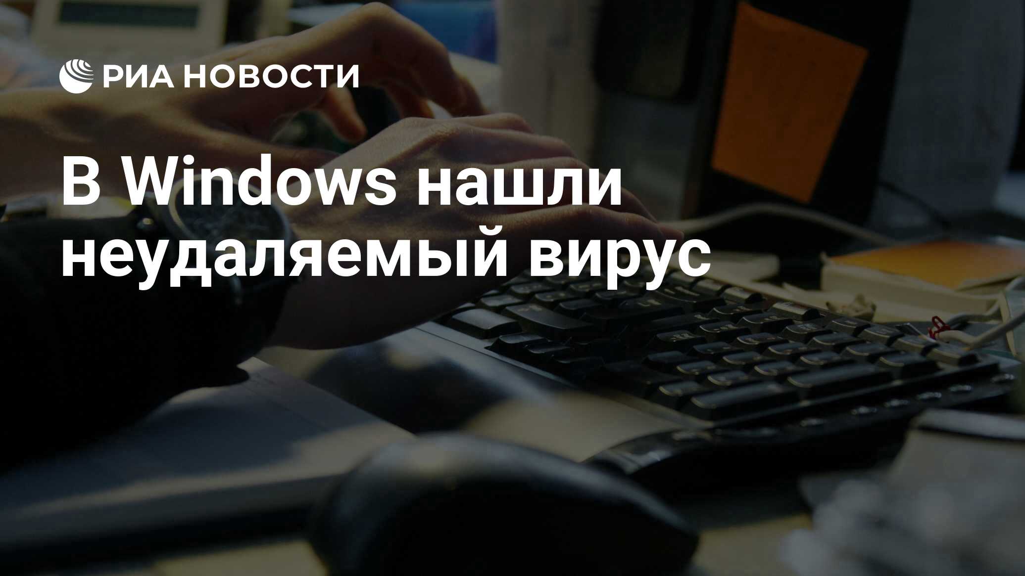 В Windows нашли неудаляемый вирус - РИА Новости, 02.07.2018