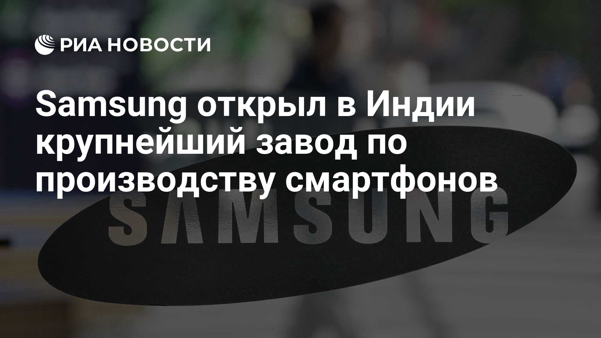 Samsung открыл в Индии крупнейший завод по производству смартфонов - РИА  Новости, 09.07.2018