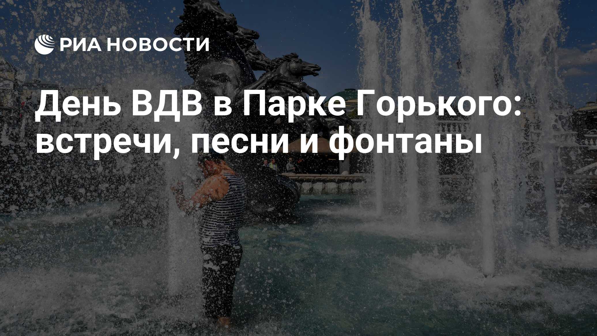 День ВДВ в Парке Горького: встречи, песни и фонтаны - РИА Новости,  02.08.2018