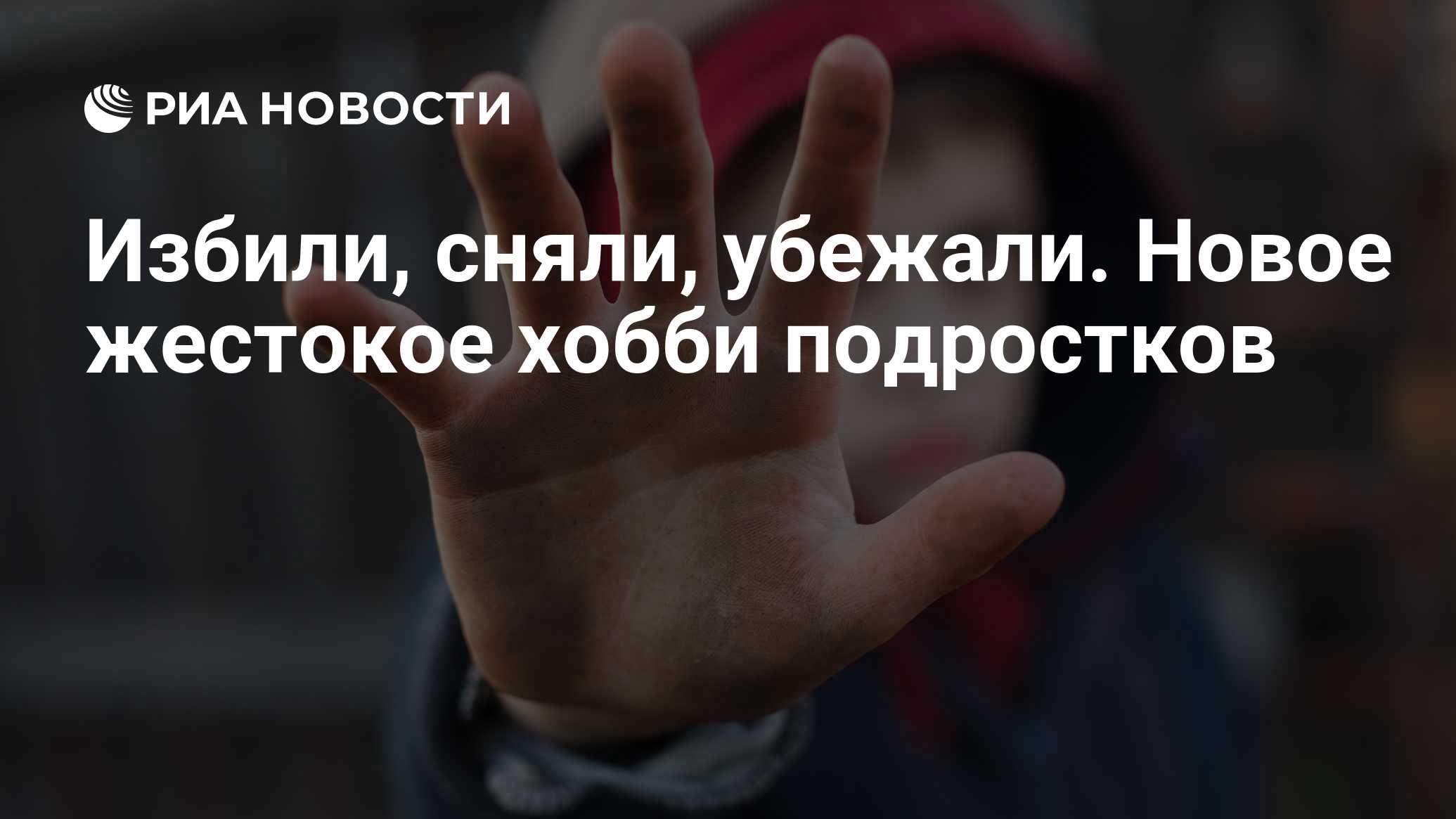 Избили, сняли, убежали. Новое жестокое хобби подростков - РИА Новости,  04.09.2018