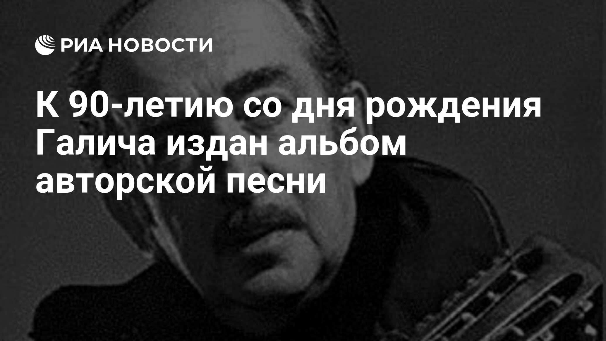 К 90-летию со дня рождения Галича издан альбом авторской песни - РИА  Новости, 08.10.2008