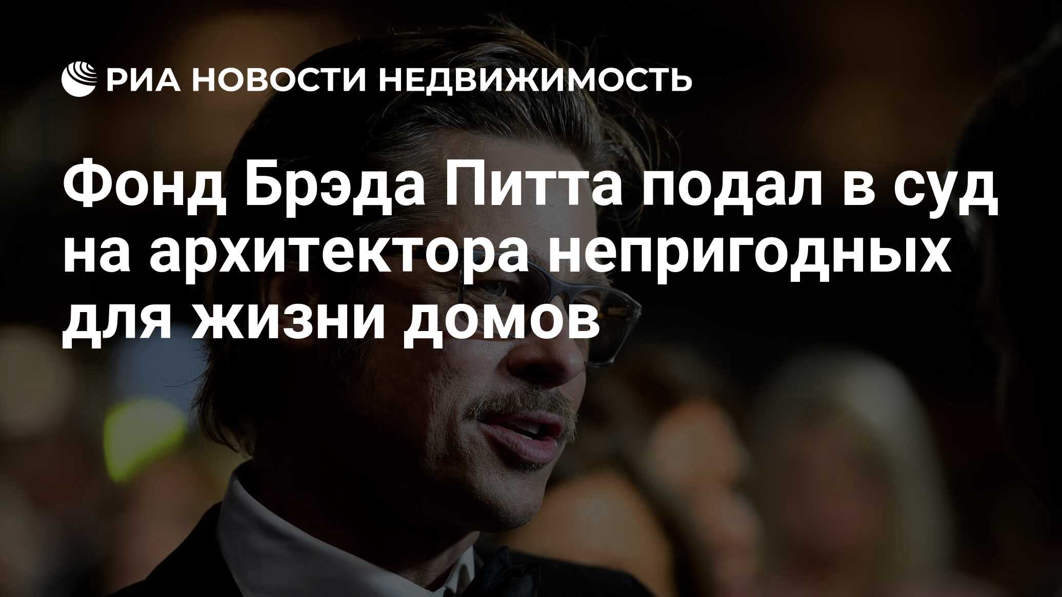 Фонд Брэда Питта подал в суд на архитектора непригодных для жизни домов -  Недвижимость РИА Новости, 21.09.2018