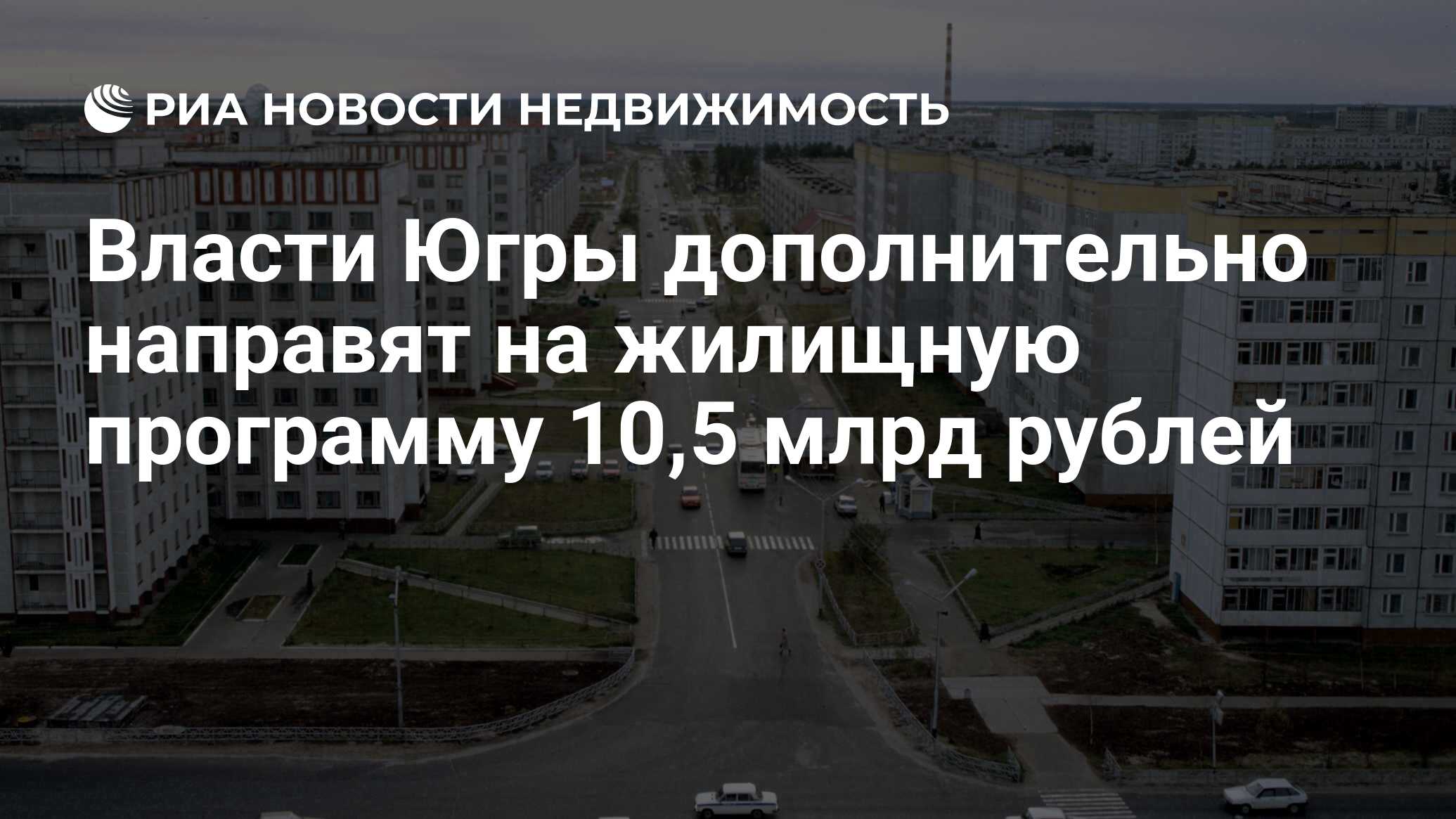 Власти Югры дополнительно направят на жилищную программу 10,5 млрд рублей -  Недвижимость РИА Новости, 03.03.2020