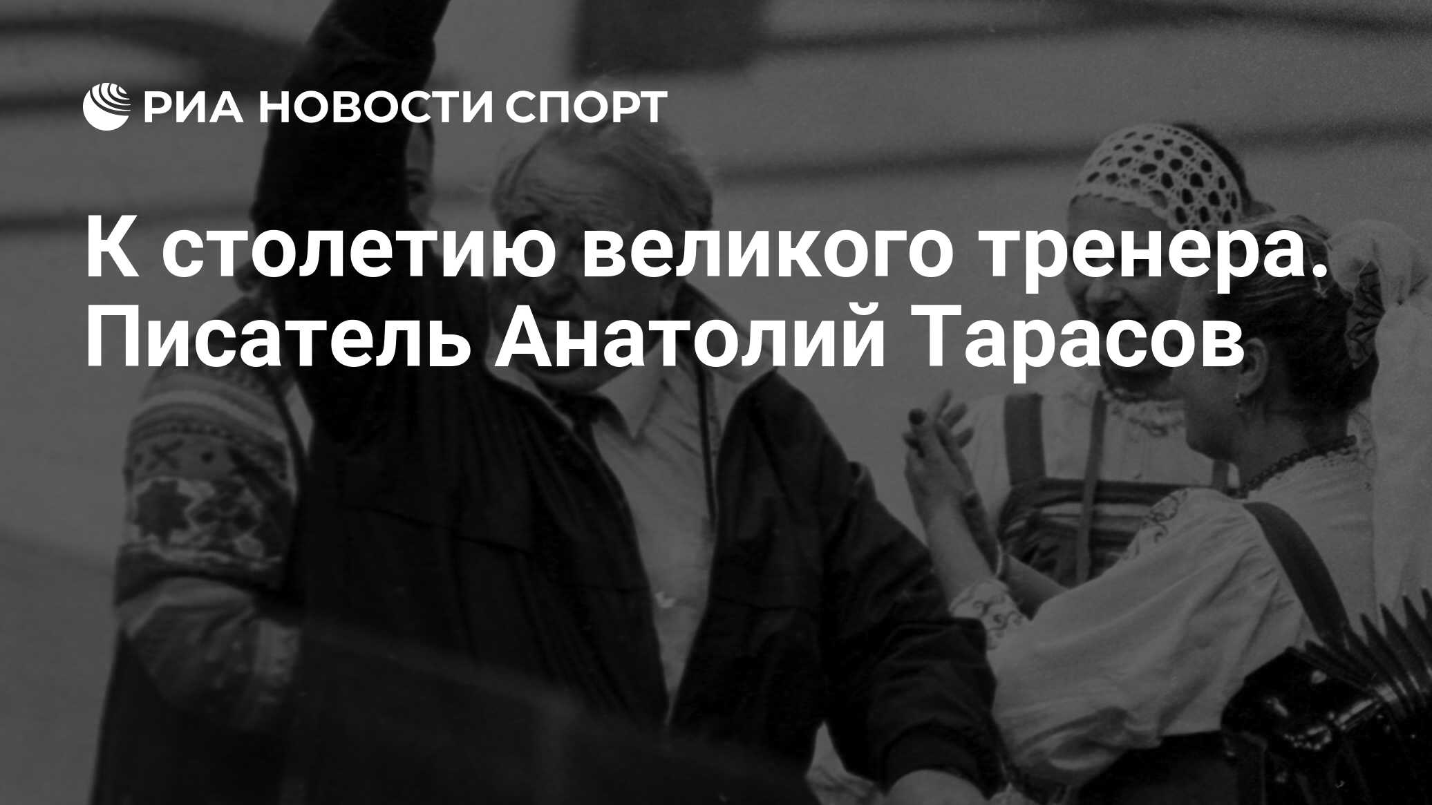 К столетию великого тренера. Писатель Анатолий Тарасов - РИА Новости Спорт,  10.12.2018