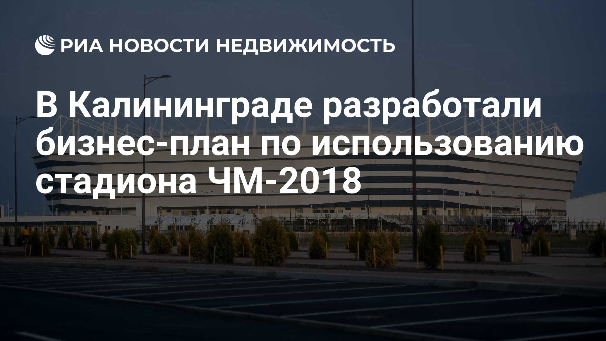 В Калининграде разработали бизнес-план по использованию стадиона ЧМ-2018 -  Недвижимость РИА Новости, 14.12.2018