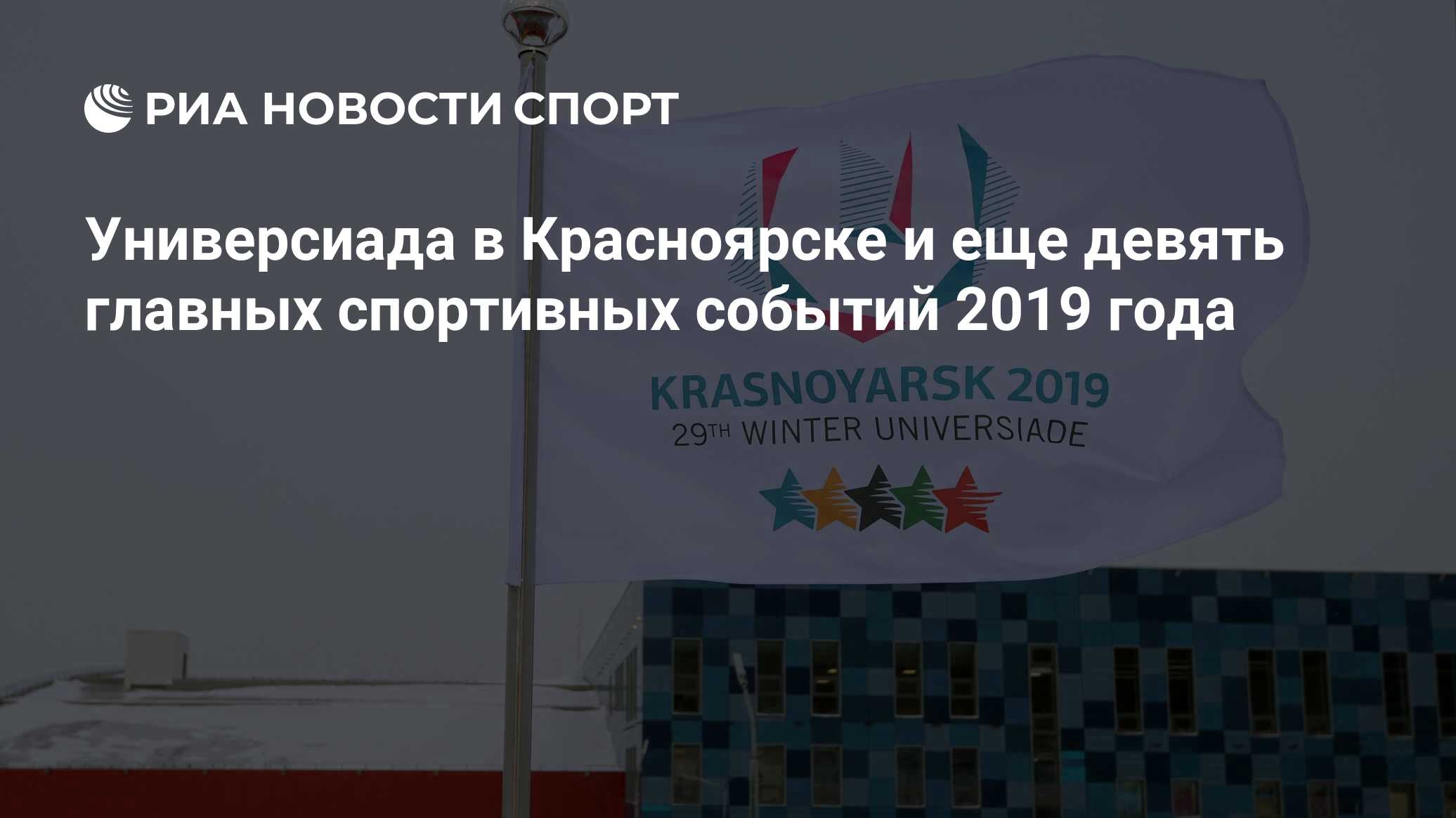 Универсиада в Красноярске и еще девять главных спортивных событий 2019 года  - РИА Новости Спорт, 21.05.2021