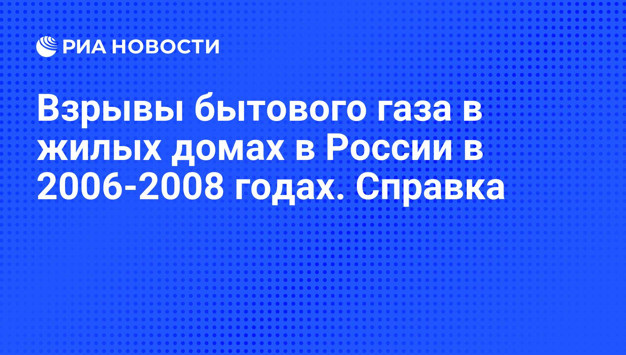 Взрывы бытового газа в жилых домах в России в 2006‑2008 годах. Справка -  РИА Новости, 11.11.2008