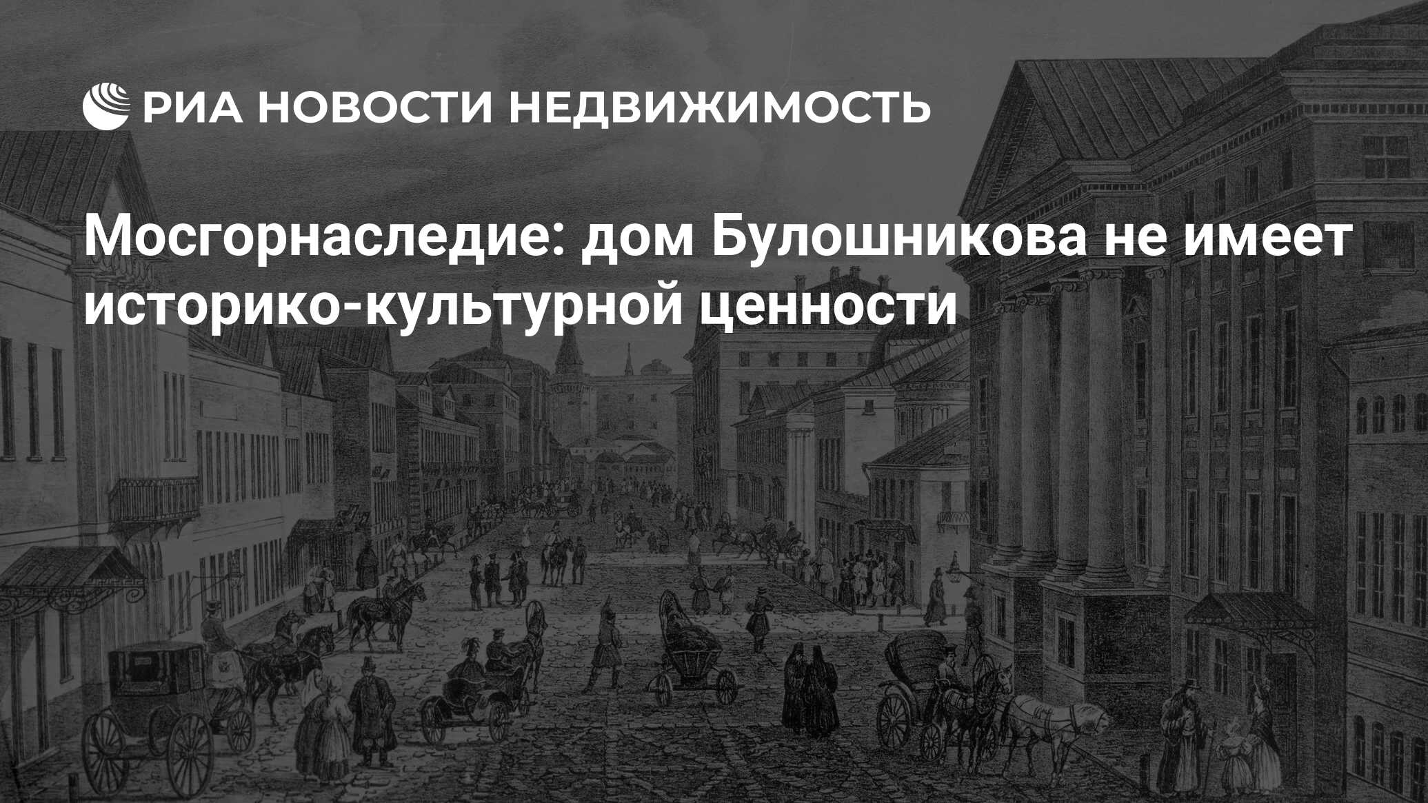 Мосгорнаследие: дом Булошникова не имеет историко-культурной ценности -  Недвижимость РИА Новости, 27.11.2019