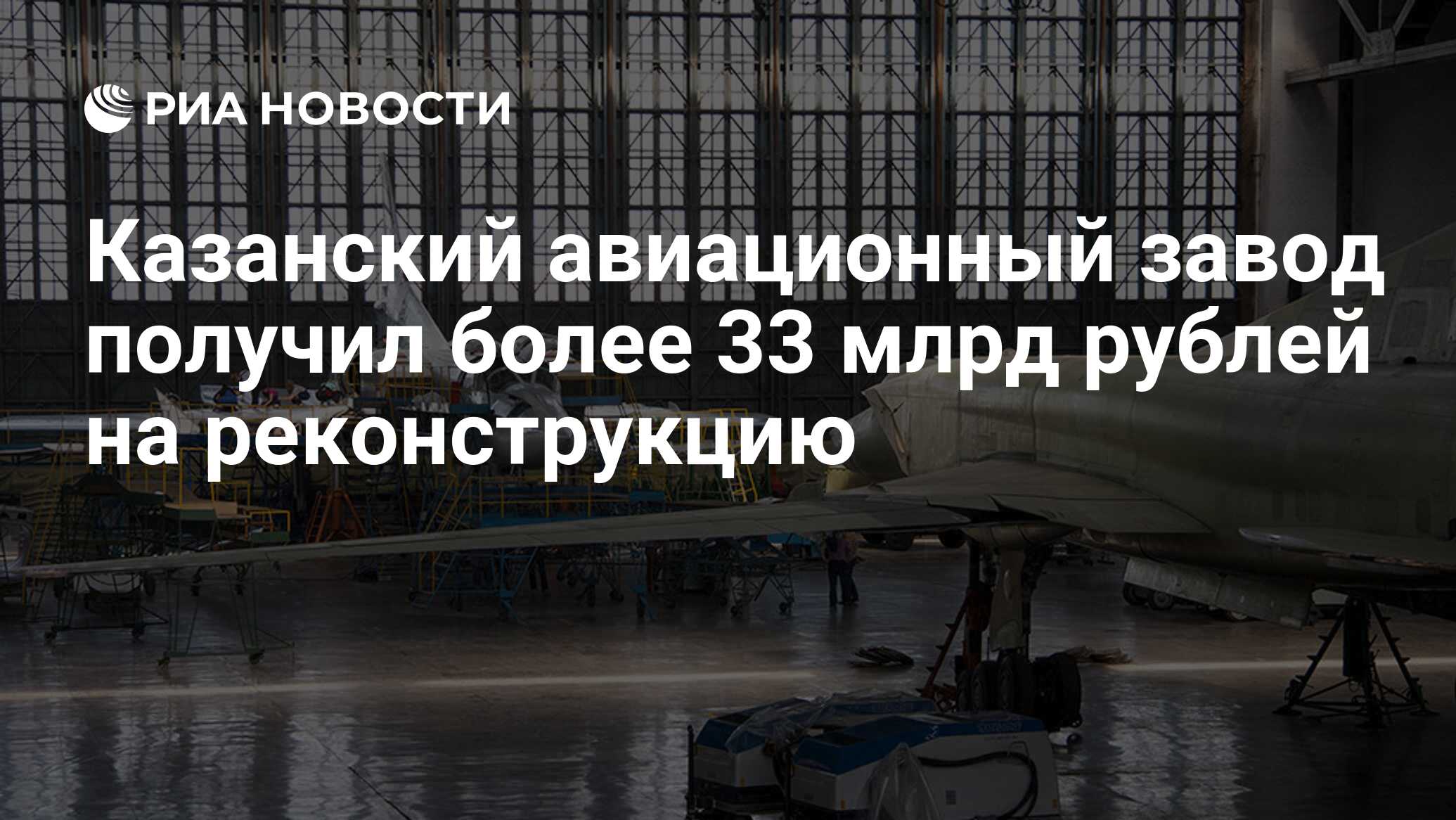 Казанский авиационный завод получил более 33 млрд рублей на реконструкцию -  РИА Новости, 30.01.2019