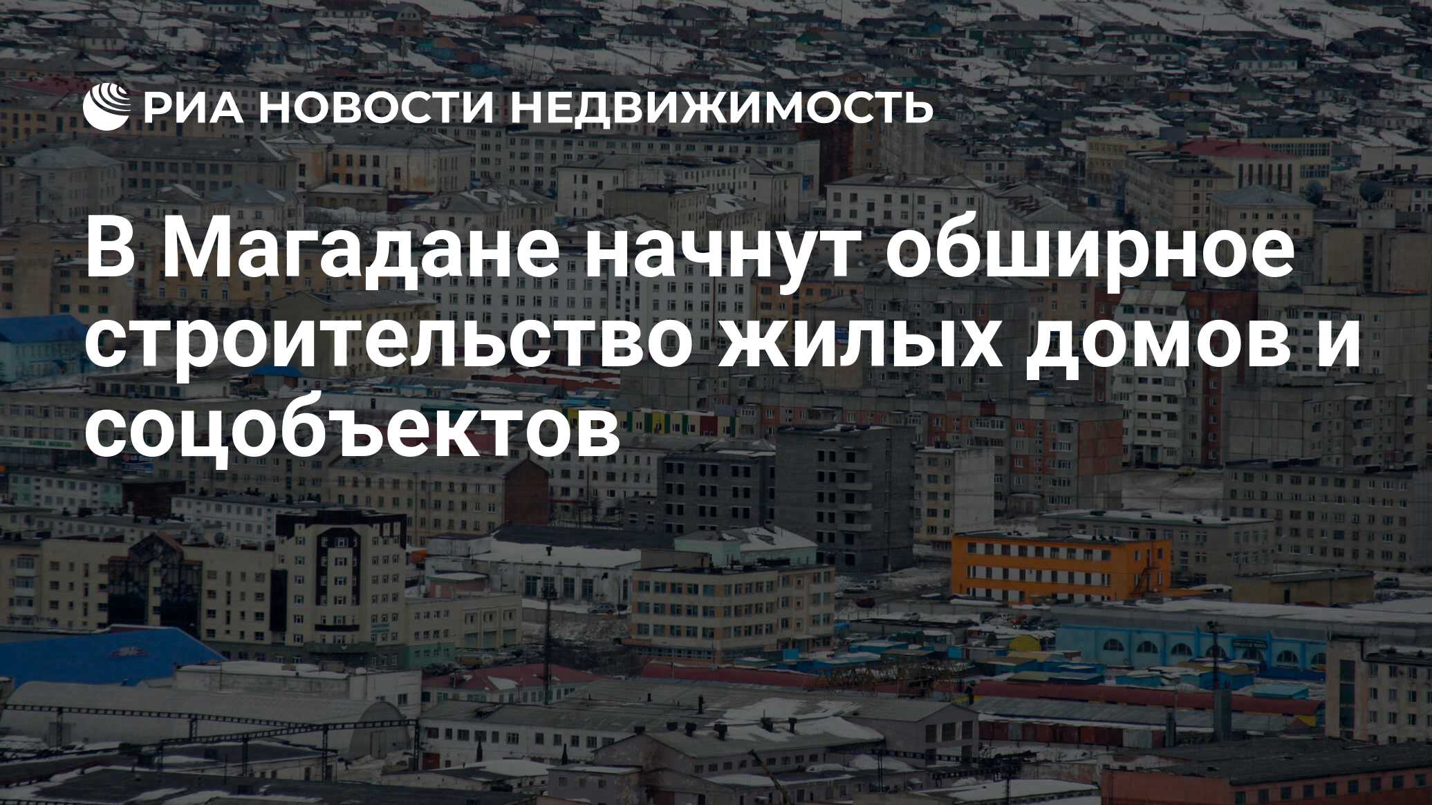 В Магадане начнут обширное строительство жилых домов и соцобъектов -  Недвижимость РИА Новости, 05.02.2019