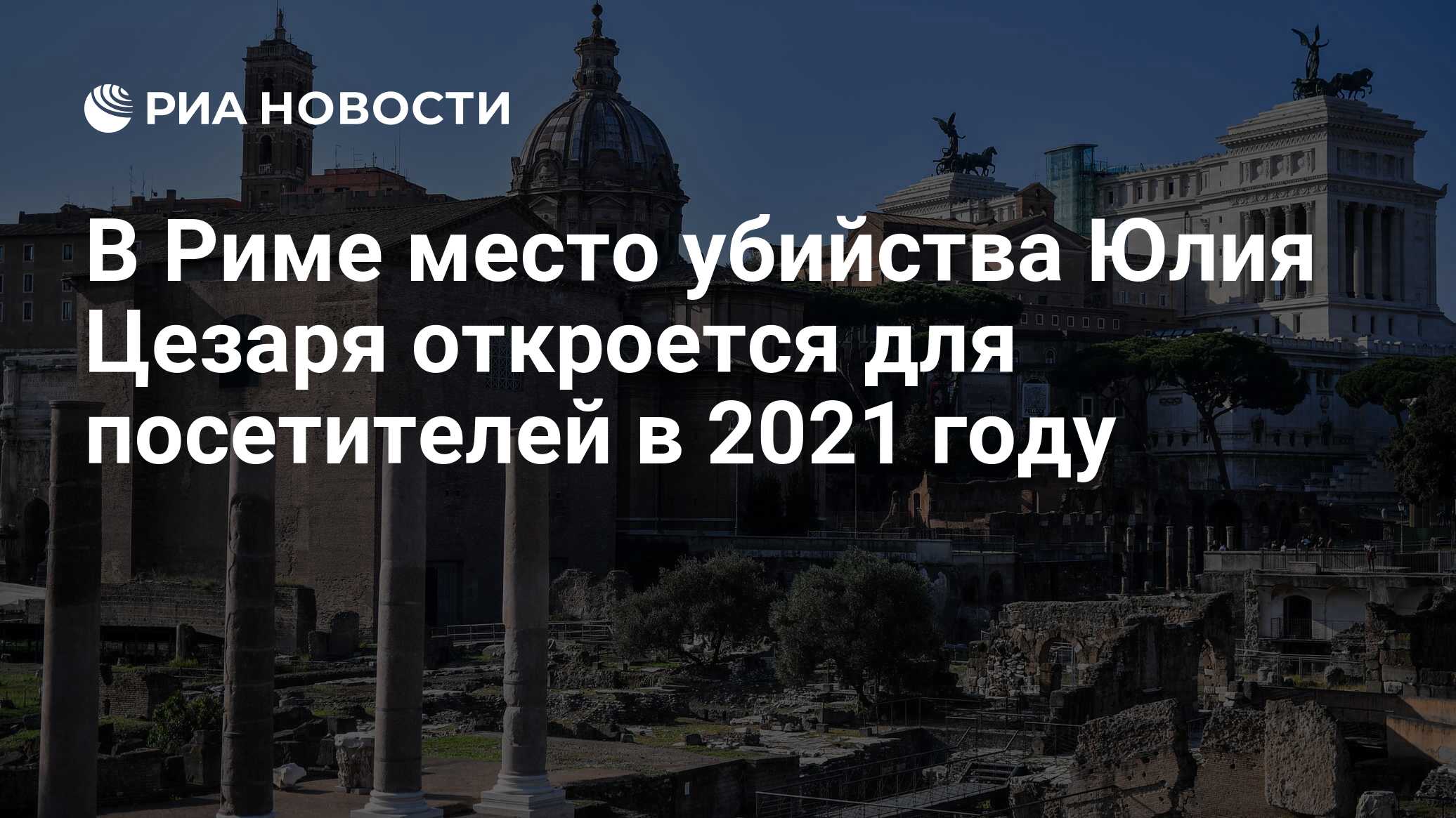 В Риме место убийства Юлия Цезаря откроется для посетителей в 2021 году -  РИА Новости, 25.02.2019