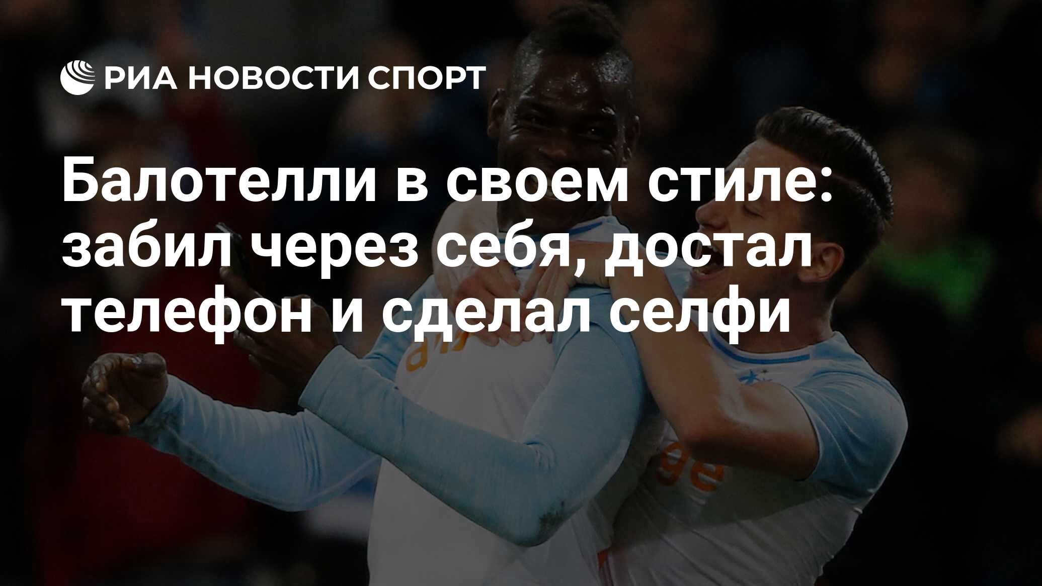 Балотелли в своем стиле: забил через себя, достал телефон и сделал селфи -  РИА Новости Спорт, 18.08.2019