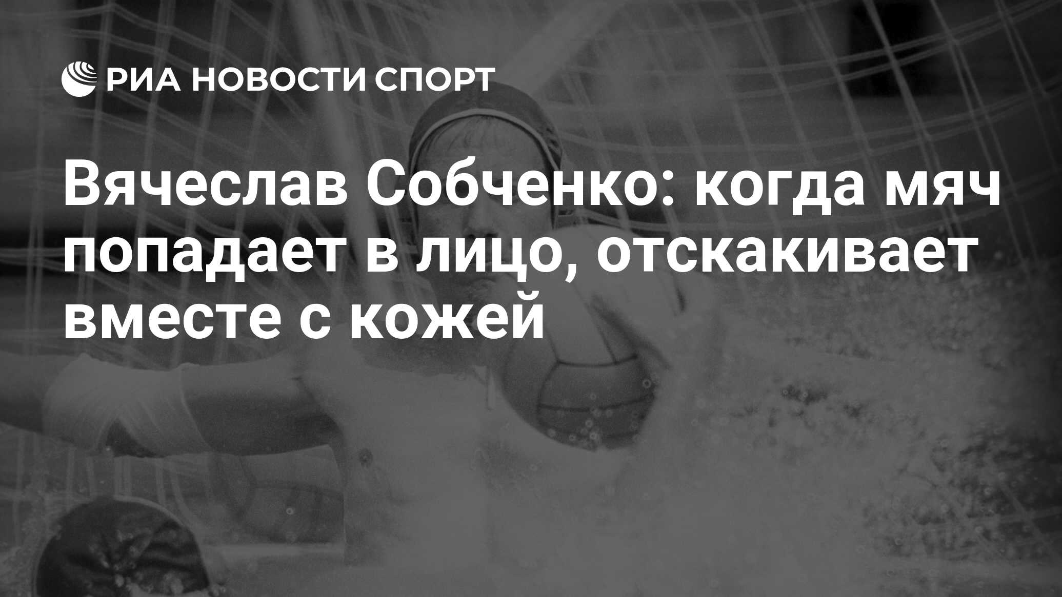 Вячеслав Собченко: когда мяч попадает в лицо, отскакивает вместе с кожей -  РИА Новости Спорт, 18.04.2019