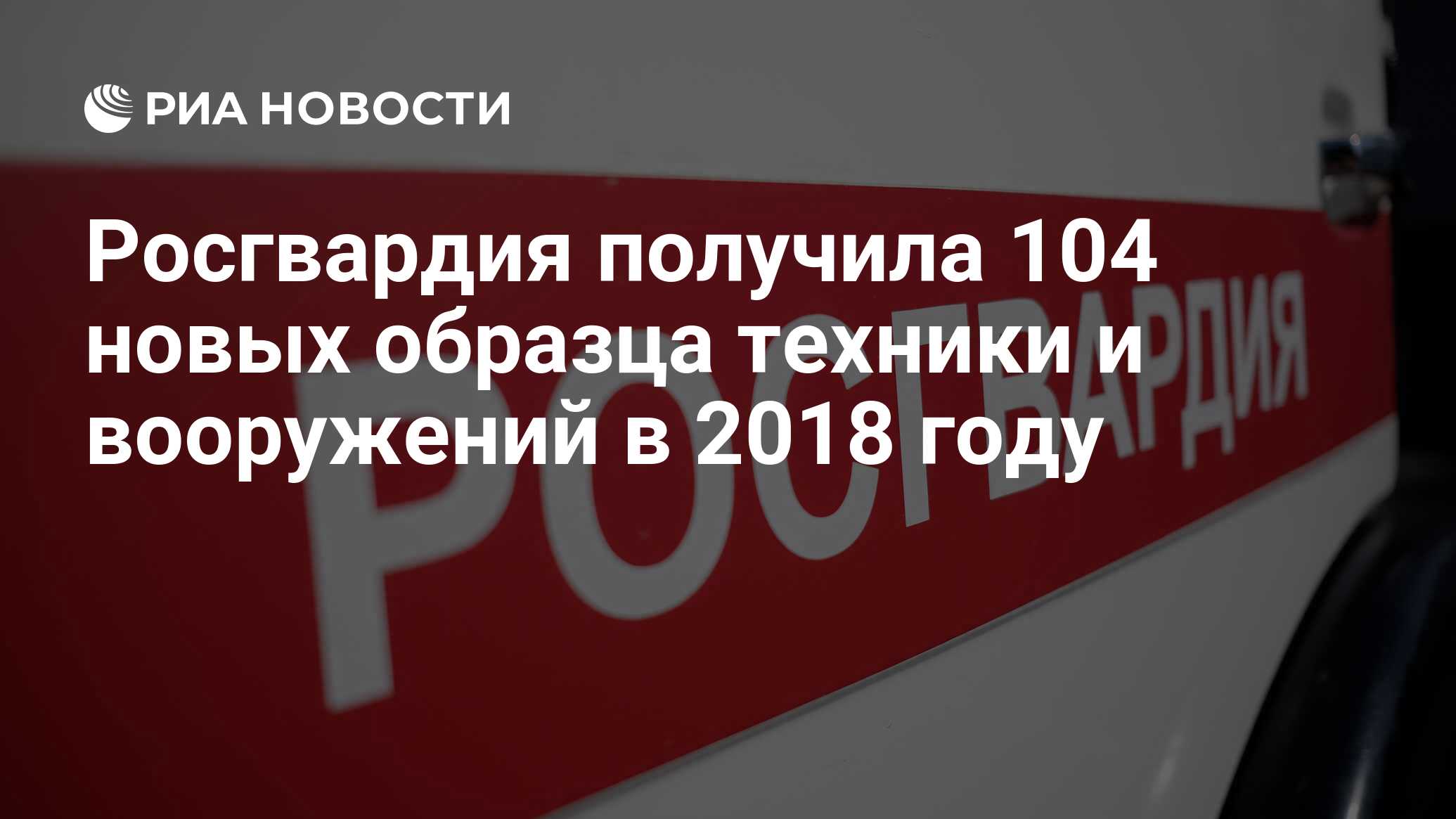 Росгвардия получила 104 новых образца техники и вооружений в 2018 году -  РИА Новости, 03.03.2020