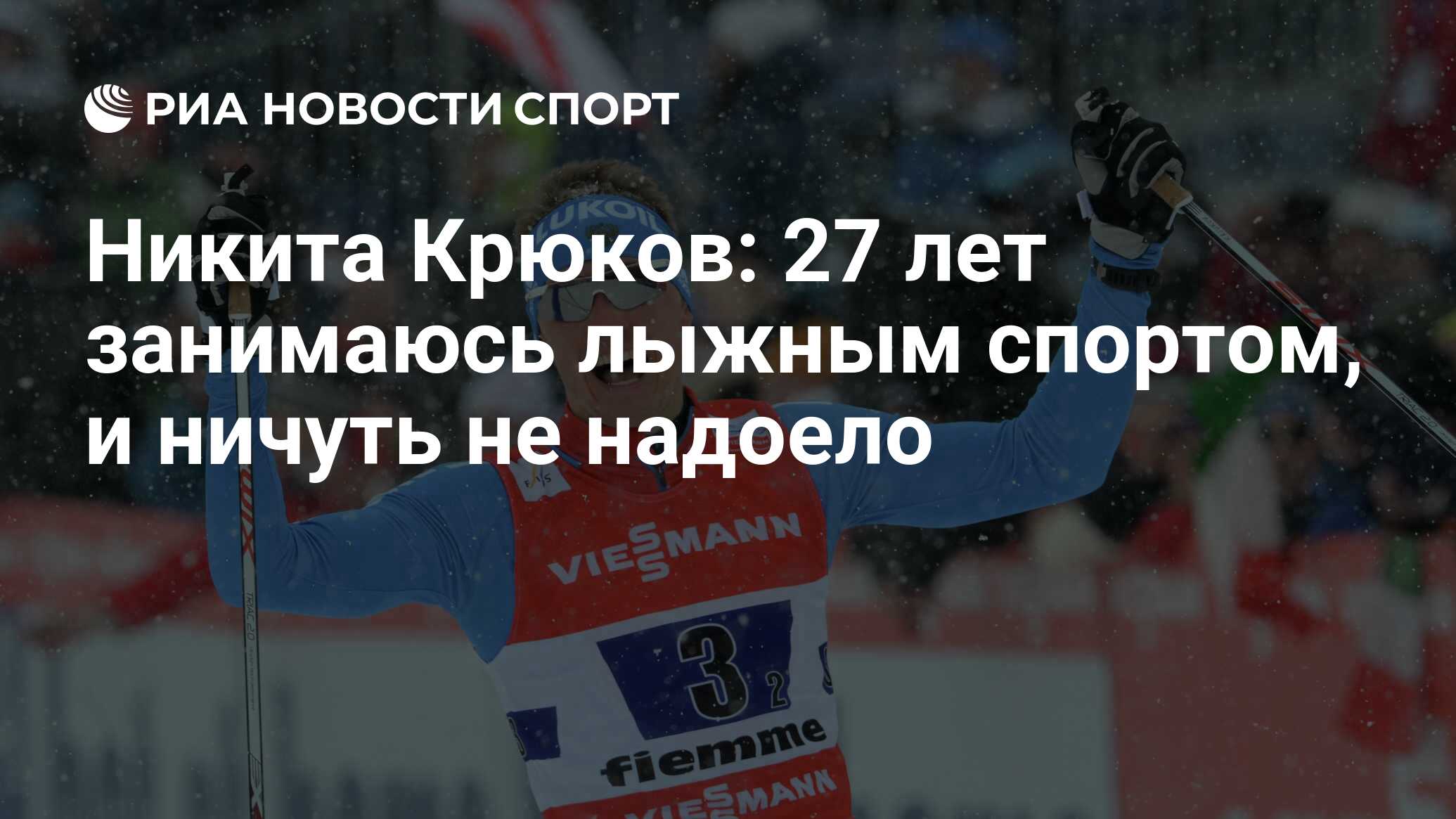 Никита Крюков: 27 лет занимаюсь лыжным спортом, и ничуть не надоело - РИА  Новости Спорт, 08.04.2019