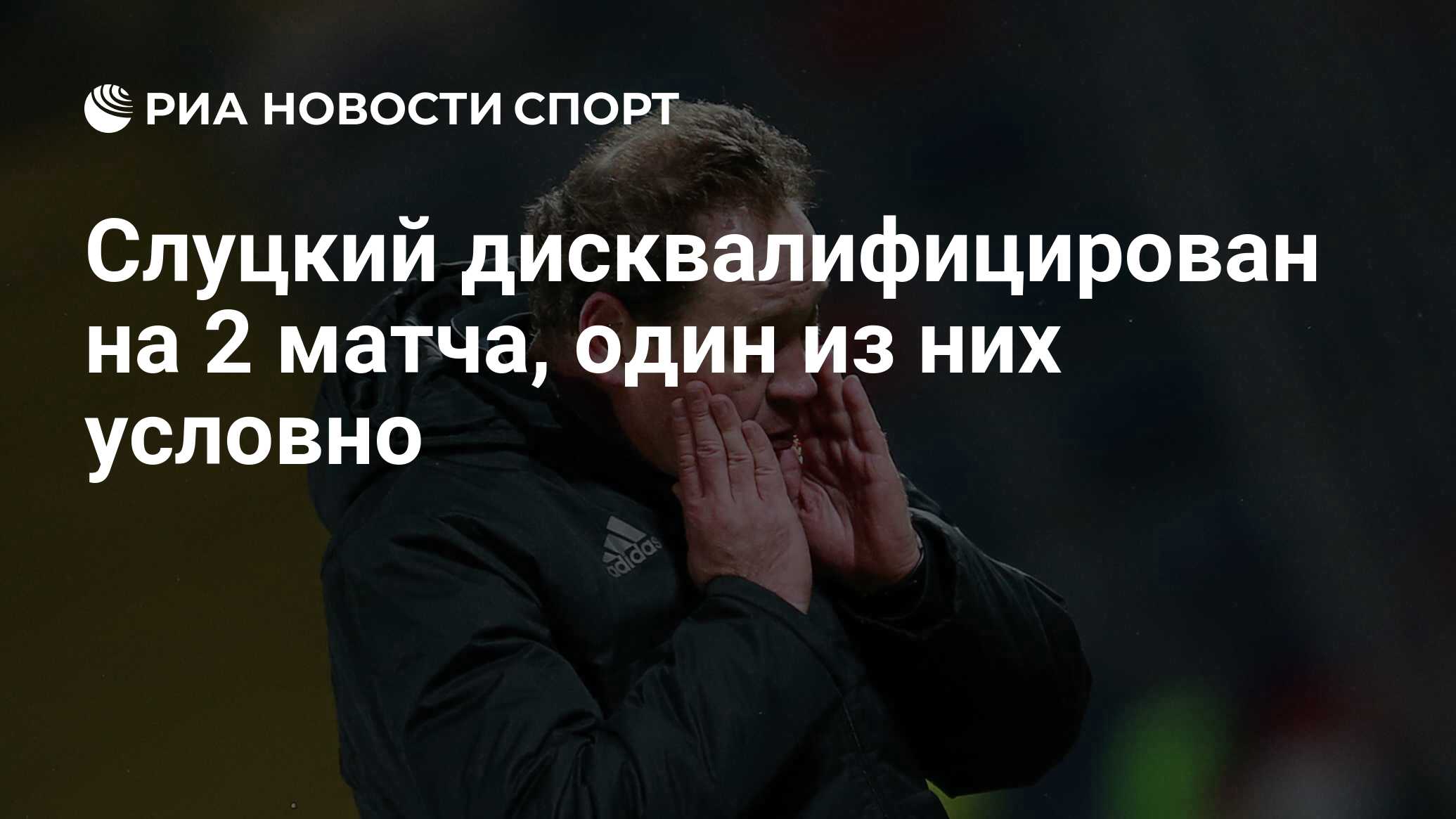 Слуцкий дисквалифицирован на 2 матча, один из них условно - РИА Новости  Спорт, 10.04.2019