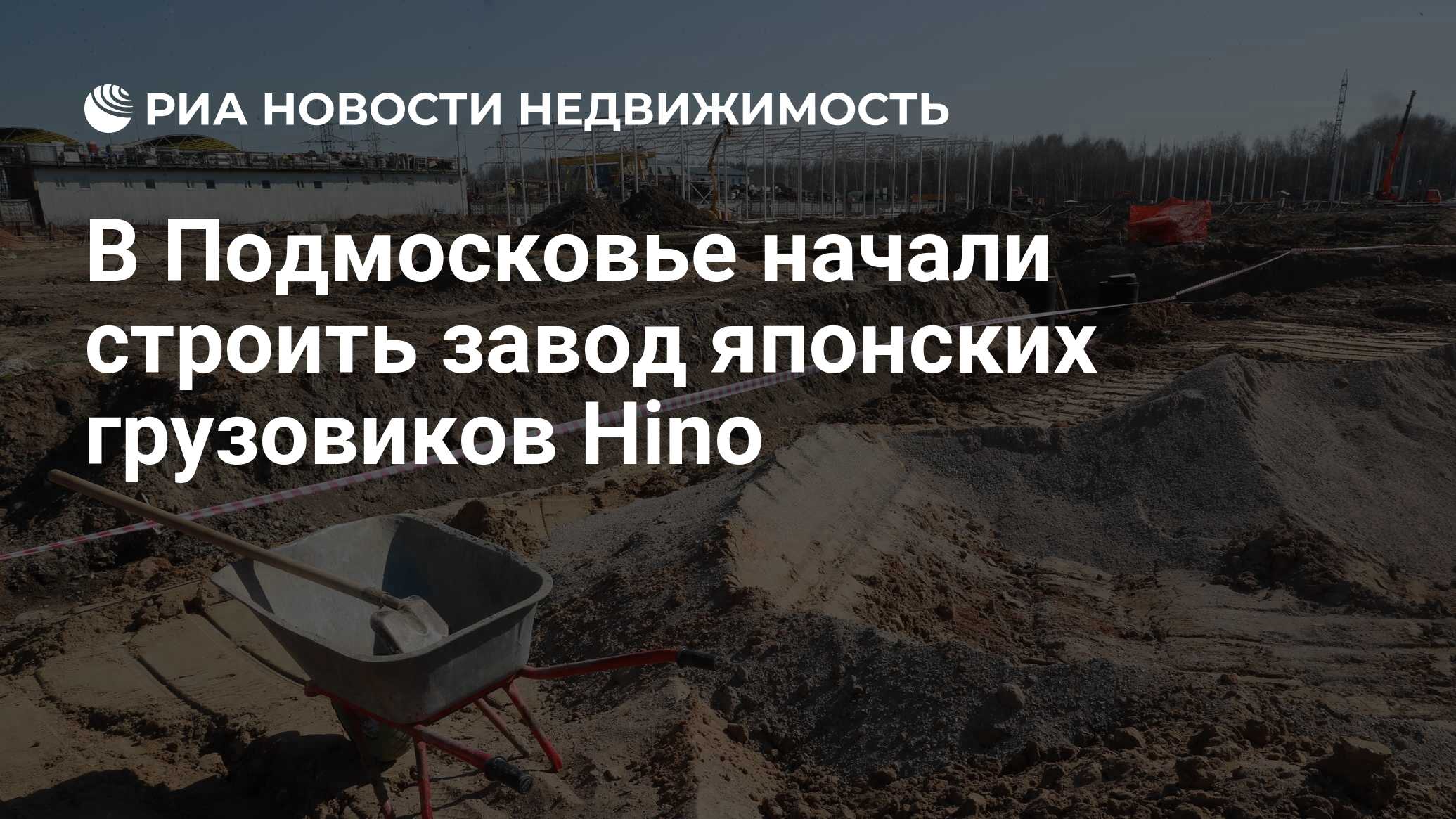 В Подмосковье начали строить завод японских грузовиков Hino - Недвижимость  РИА Новости, 24.04.2019