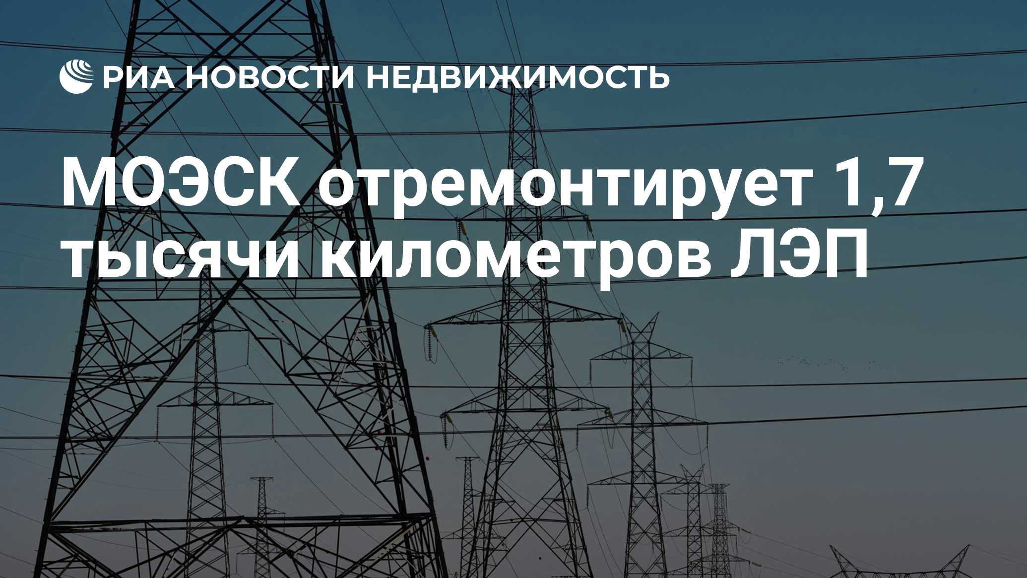 МОЭСК отремонтирует 1,7 тысячи километров ЛЭП - Недвижимость РИА Новости,  29.04.2019