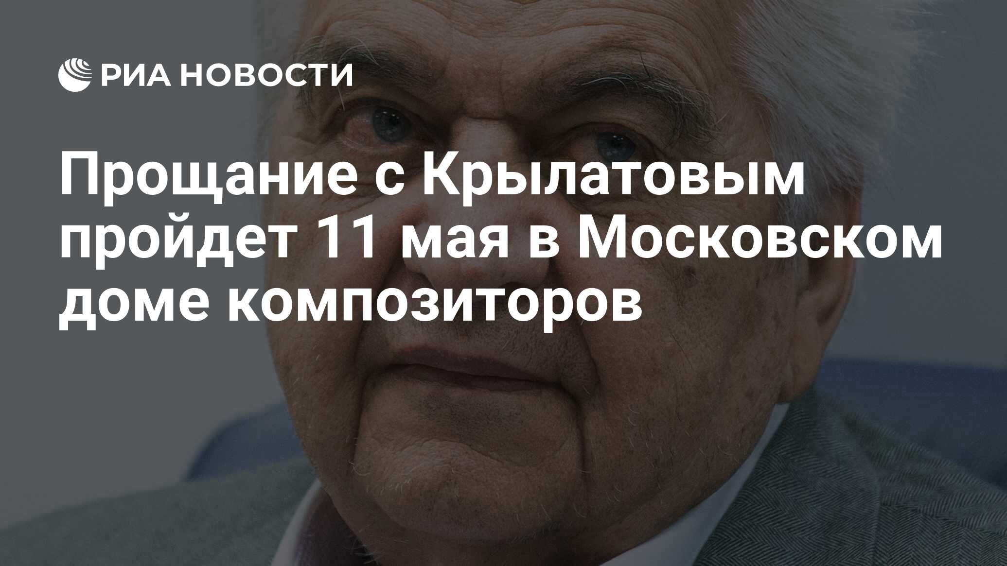 Прощание с Крылатовым пройдет 11 мая в Московском доме композиторов - РИА  Новости, 10.05.2019