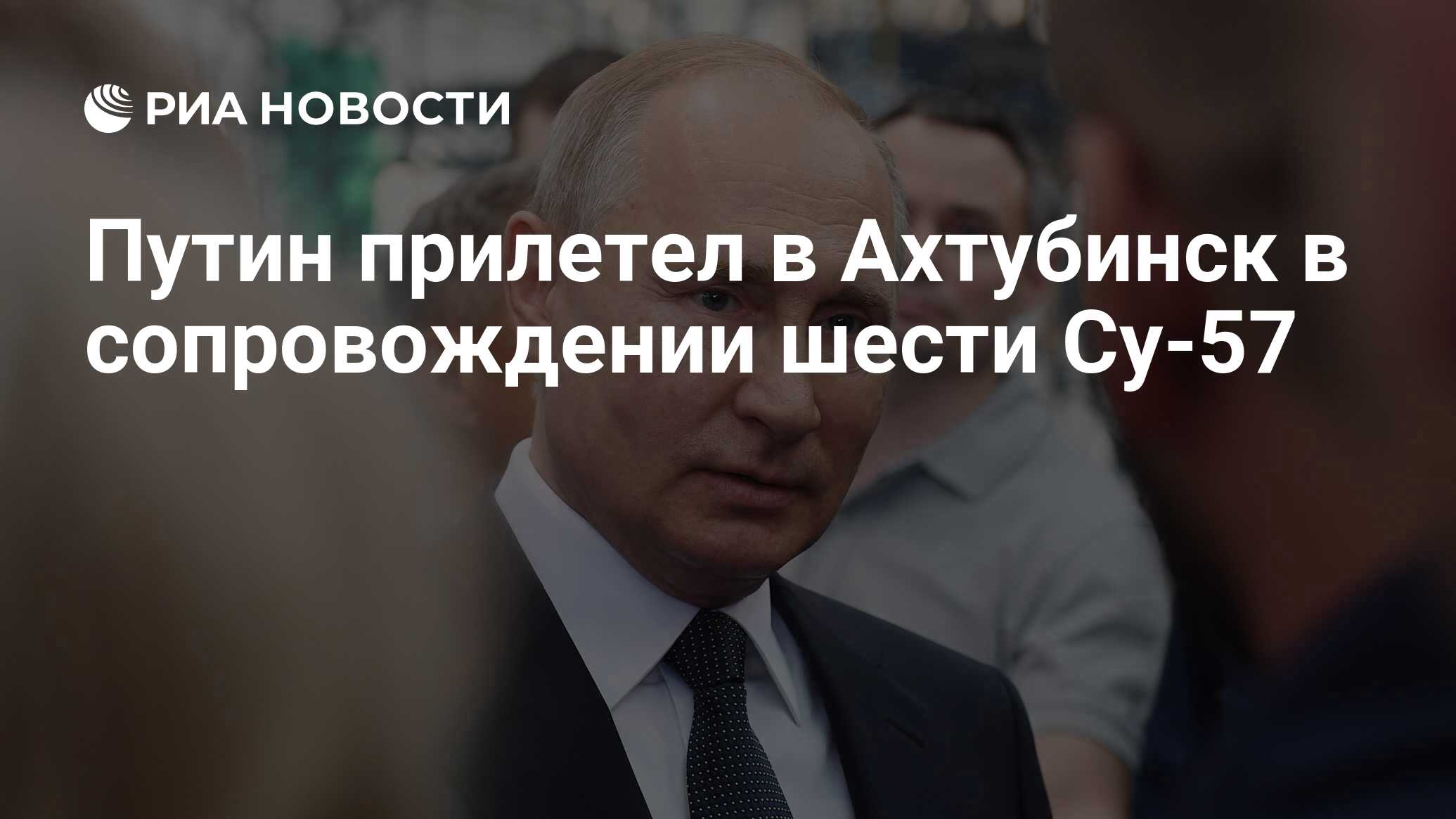 Путин прилетел в Ахтубинск в сопровождении шести Су-57 - РИА Новости,  14.05.2019