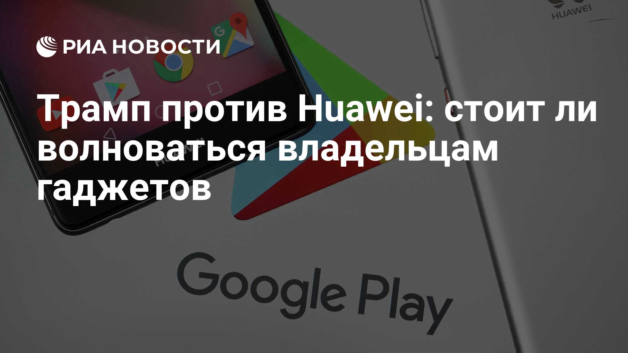 Трамп против Huawei: стоит ли волноваться владельцам гаджетов - РИА  Новости, 25.05.2019