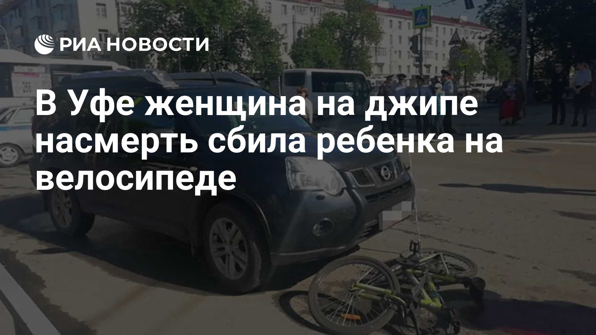 В Уфе женщина на джипе насмерть сбила ребенка на велосипеде - РИА Новости,  28.05.2019