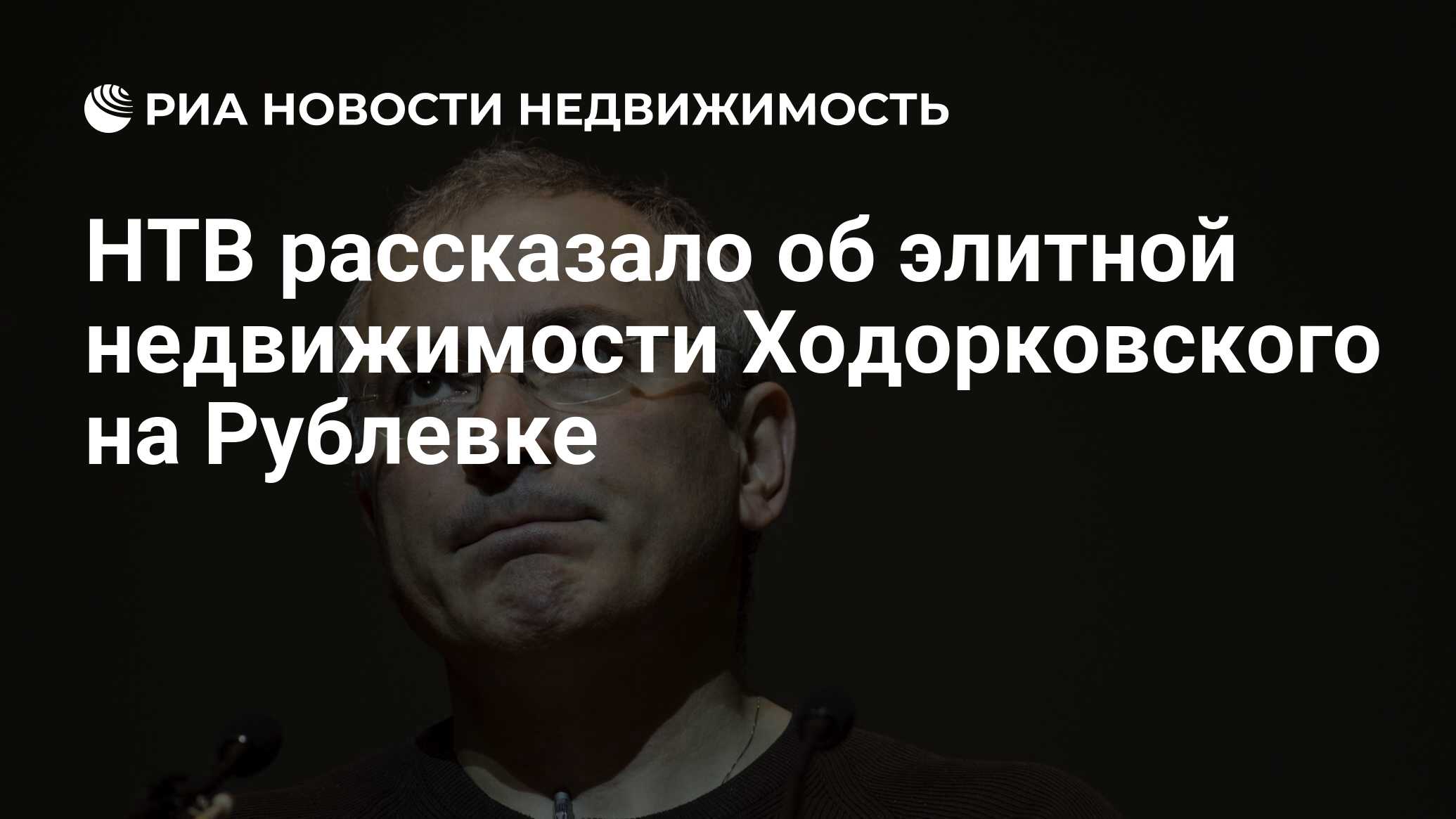 НТВ рассказало об элитной недвижимости Ходорковского на Рублевке -  Недвижимость РИА Новости, 03.03.2020