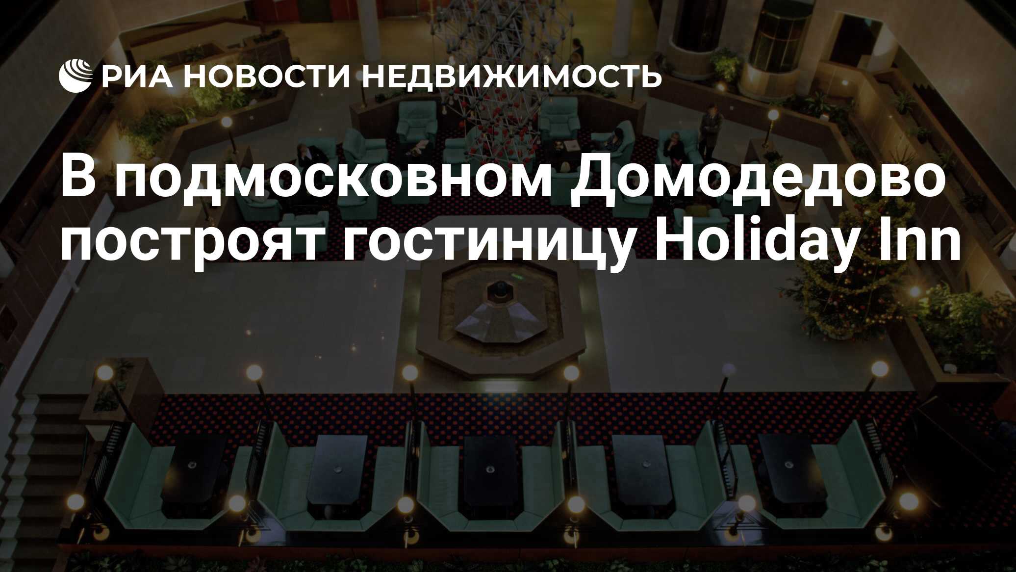 В подмосковном Домодедово построят гостиницу Holiday Inn - Недвижимость РИА  Новости, 07.06.2019