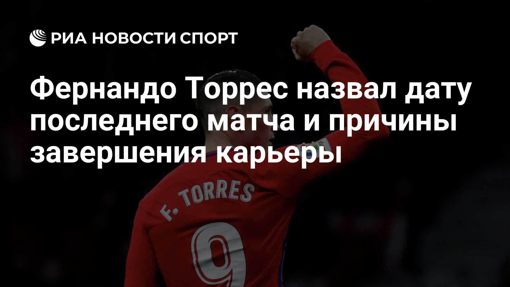 Фернандо Торрес назвал дату последнего матча и причины завершения карьеры -  РИА Новости Спорт, 23.06.2019