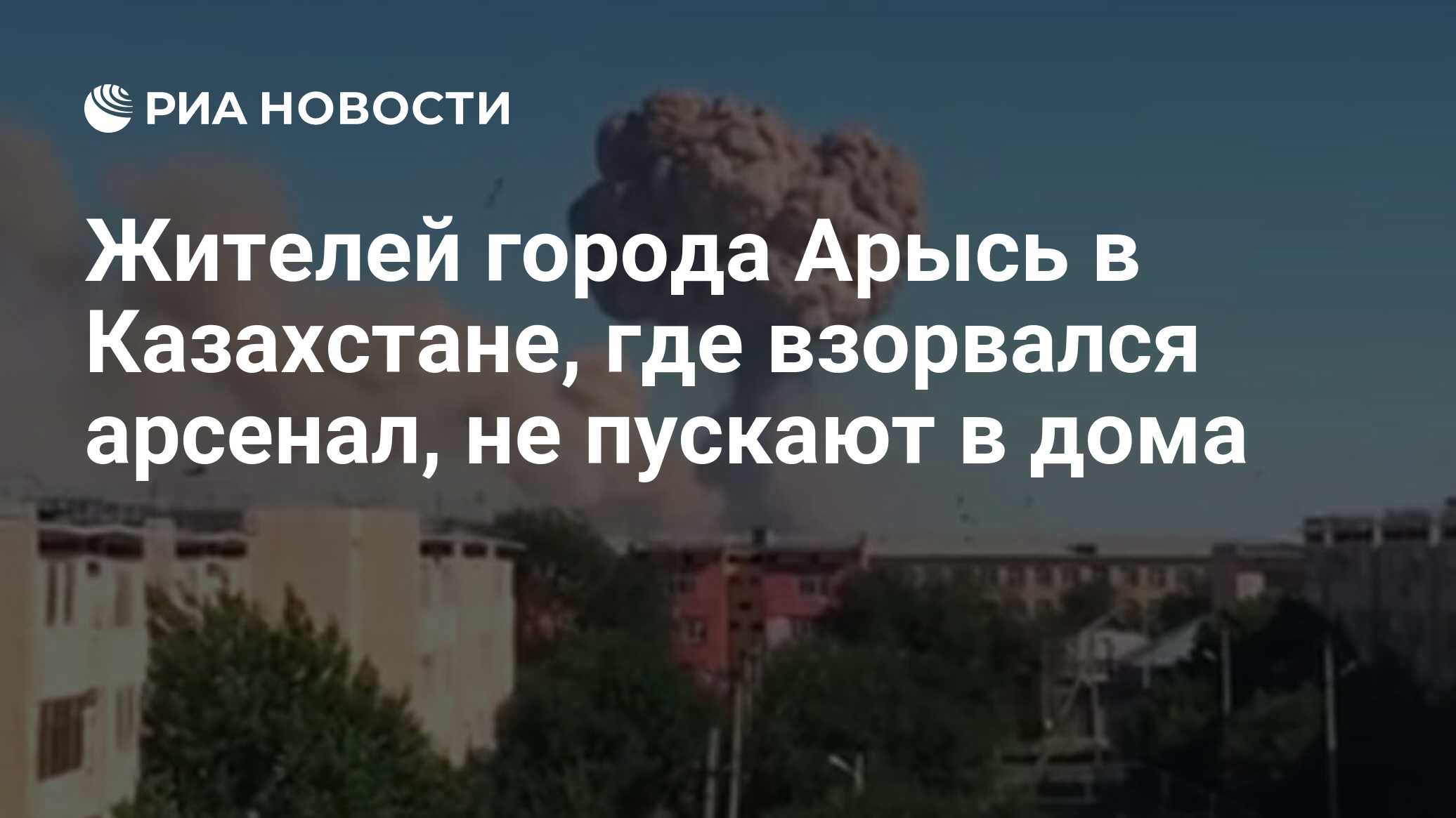 Жителей города Арысь в Казахстане, где взорвался арсенал, не пускают в дома  - РИА Новости, 25.06.2019