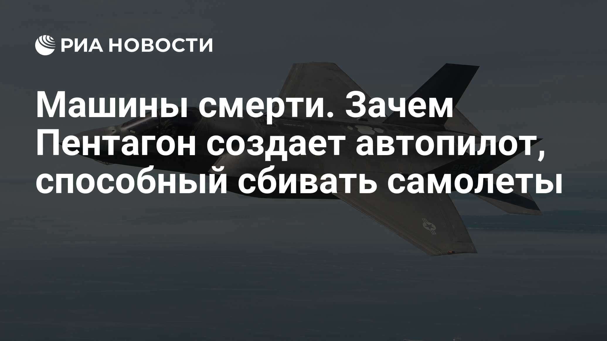 Машины смерти. Зачем Пентагон создает автопилот, способный сбивать самолеты  - РИА Новости, 04.07.2019