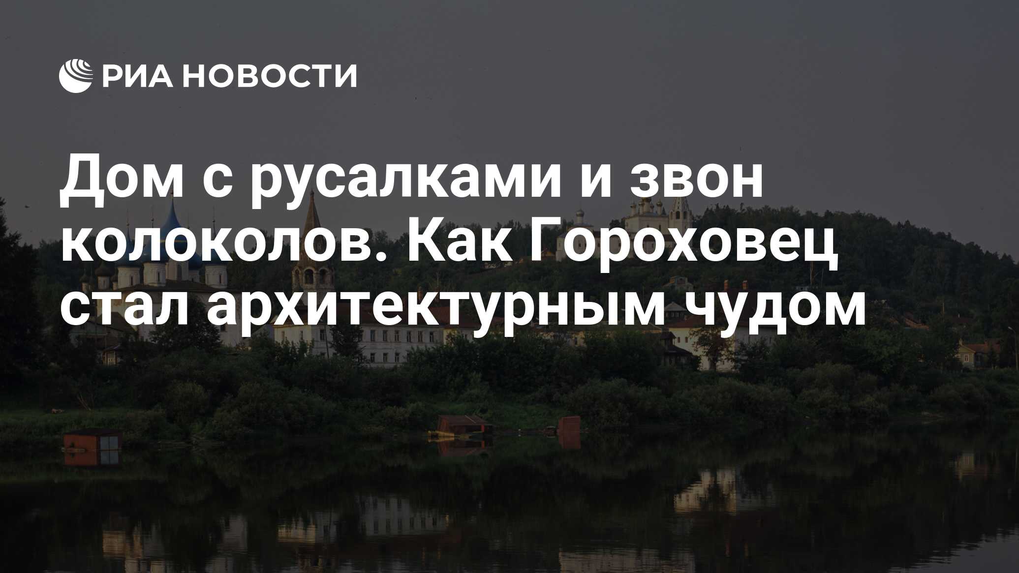 Дом с русалками и звон колоколов. Как Гороховец стал архитектурным чудом -  РИА Новости, 05.07.2019