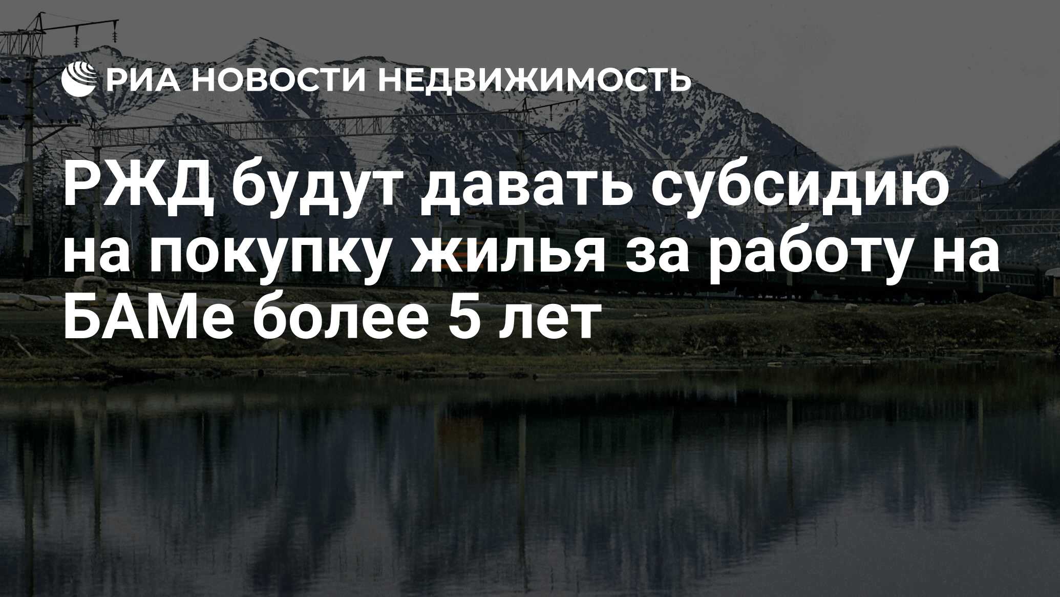 РЖД будут давать субсидию на покупку жилья за работу на БАМе более 5 лет -  Недвижимость РИА Новости, 03.03.2020