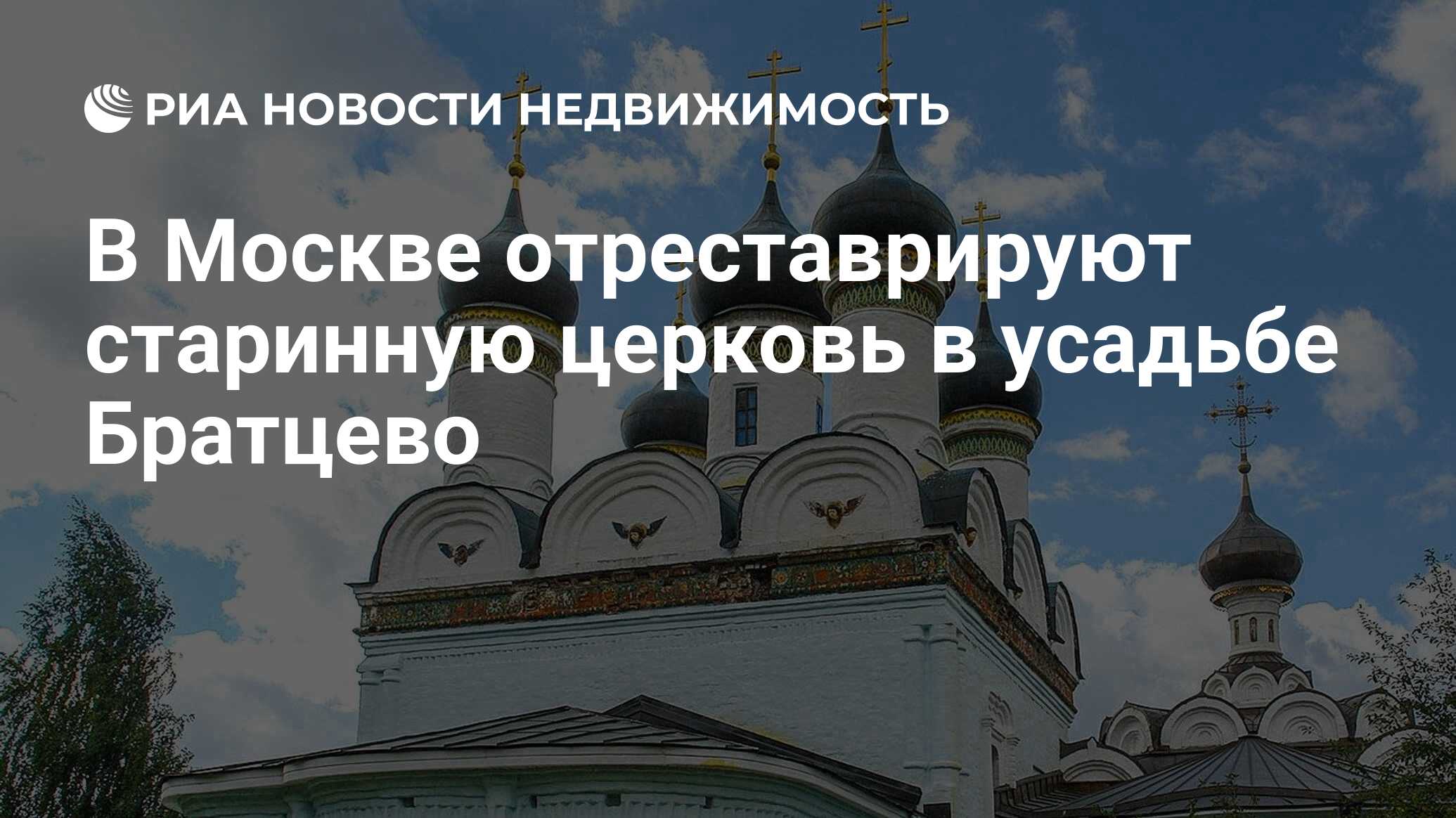 В Москве отреставрируют старинную церковь в усадьбе Братцево - Недвижимость  РИА Новости, 15.03.2021