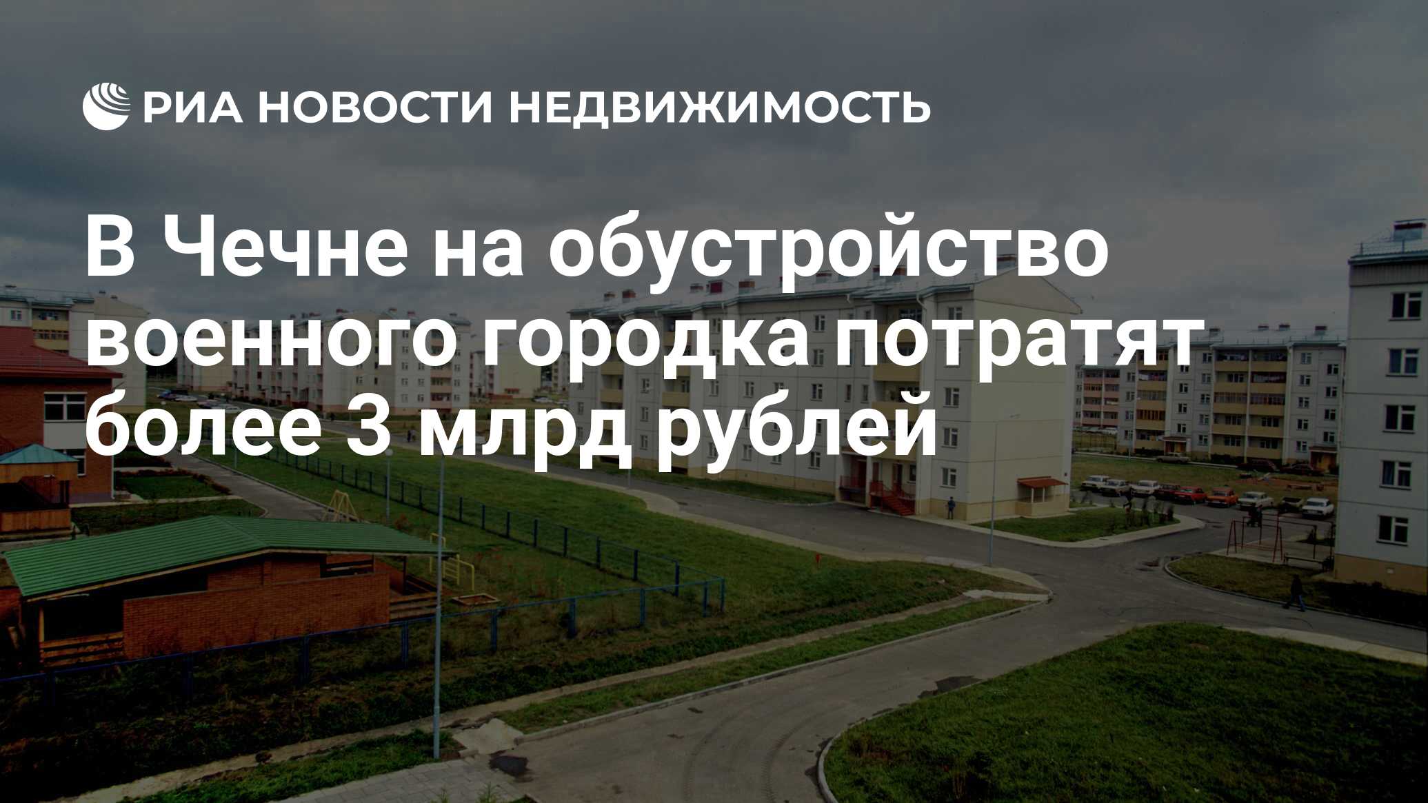 В Чечне на обустройство военного городка потратят более 3 млрд рублей -  Недвижимость РИА Новости, 11.12.2019