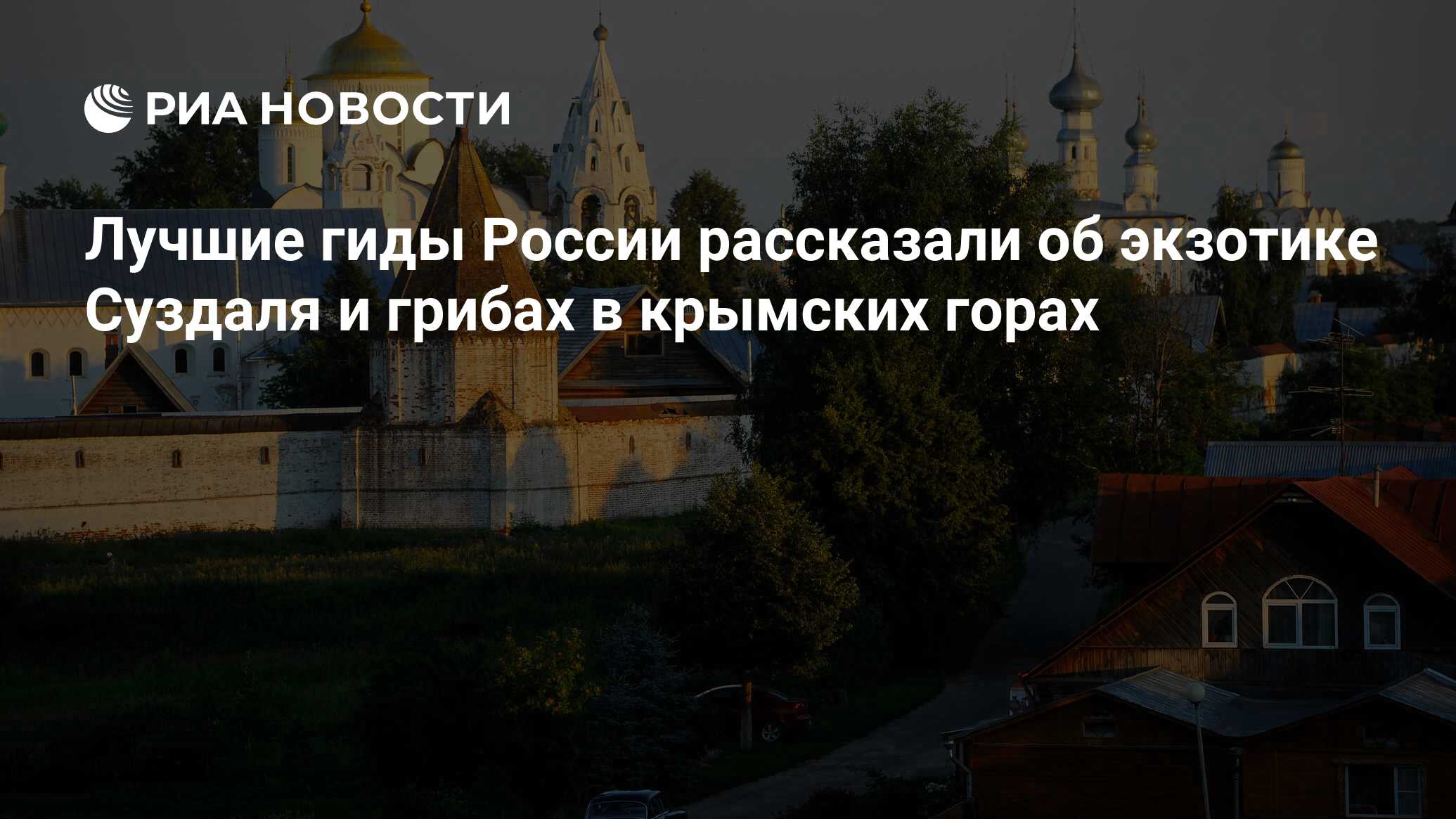 Лучшие гиды России рассказали об экзотике Суздаля и грибах в крымских горах  - РИА Новости, 07.06.2022